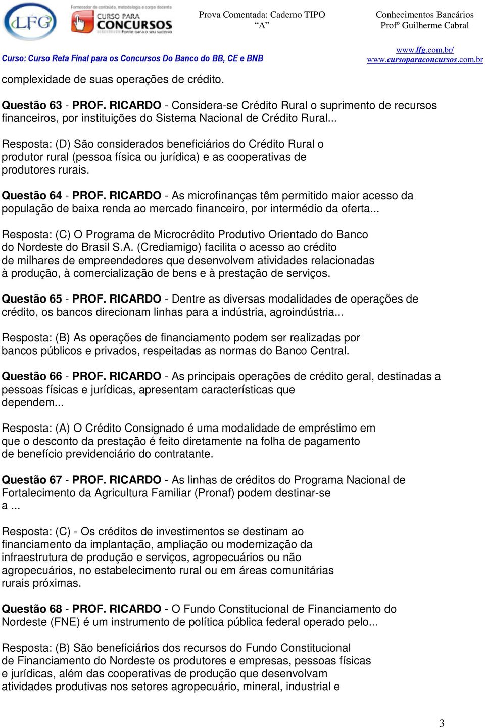 RICARDO - As microfinanças têm permitido maior acesso da população de baixa renda ao mercado financeiro, por intermédio da oferta.