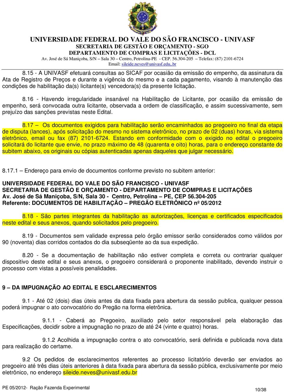 16 - Havendo irregularidade insanável na Habilitação de Licitante, por ocasião da emissão de empenho, será convocada outra licitante, observada a ordem de classificação, e assim sucessivamente, sem