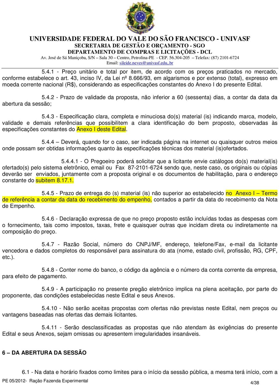 2 - Prazo de validade da proposta, não inferior a 60 (sessenta) dias, a contar da data da abertura da sessão; 5.4.