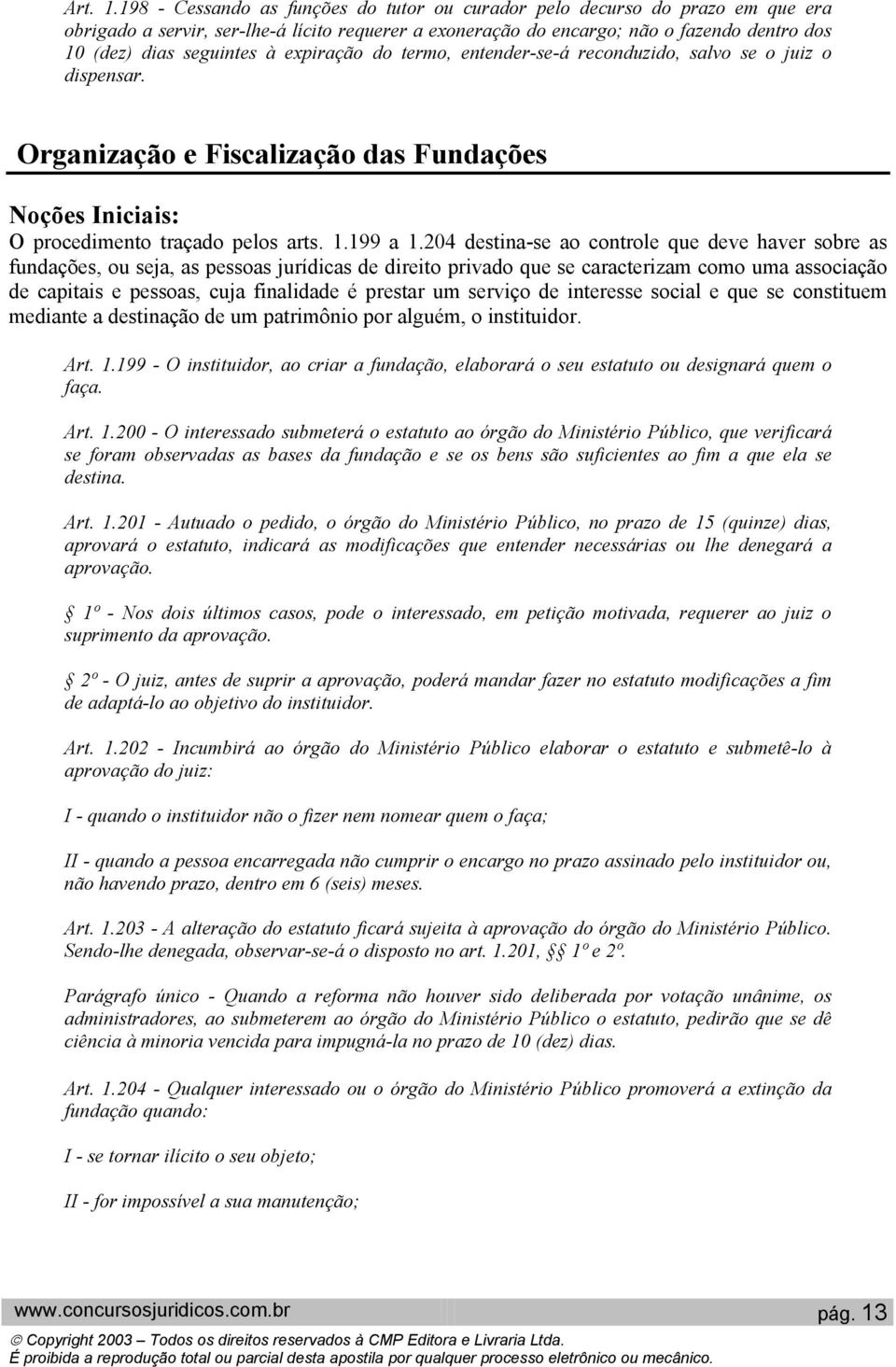 expiração do termo, entender-se-á reconduzido, salvo se o juiz o dispensar. Organização e Fiscalização das Fundações O procedimento traçado pelos arts. 1.199 a 1.