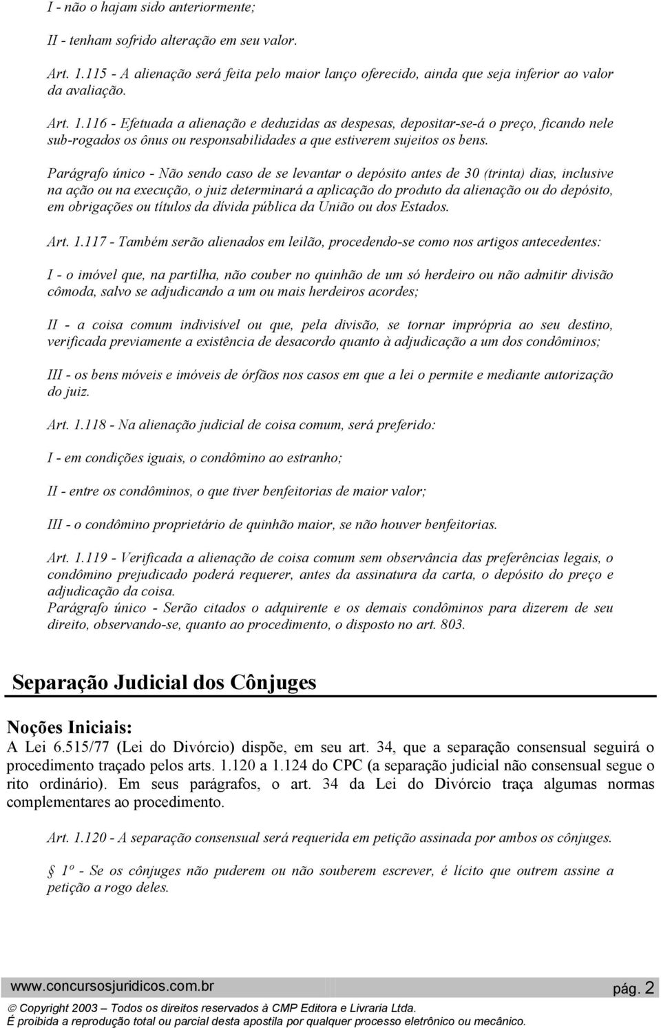 116 - Efetuada a alienação e deduzidas as despesas, depositar-se-á o preço, ficando nele sub-rogados os ônus ou responsabilidades a que estiverem sujeitos os bens.