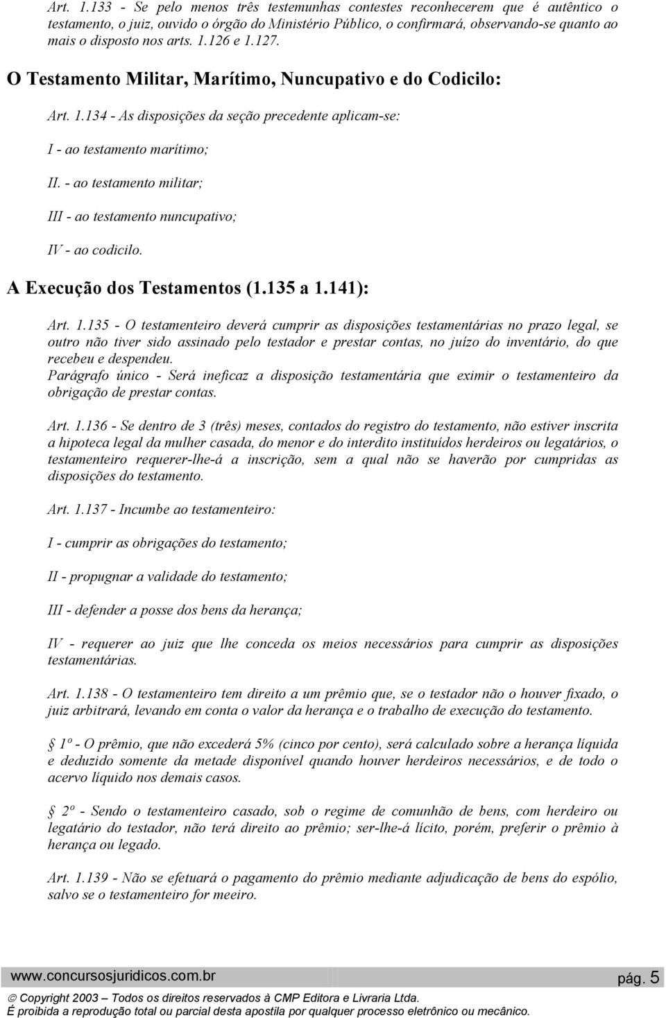 1.126 e 1.127. O Testamento Militar, Marítimo, Nuncupativo e do Codicilo: 134 - As disposições da seção precedente aplicam-se: I - ao testamento marítimo; II.