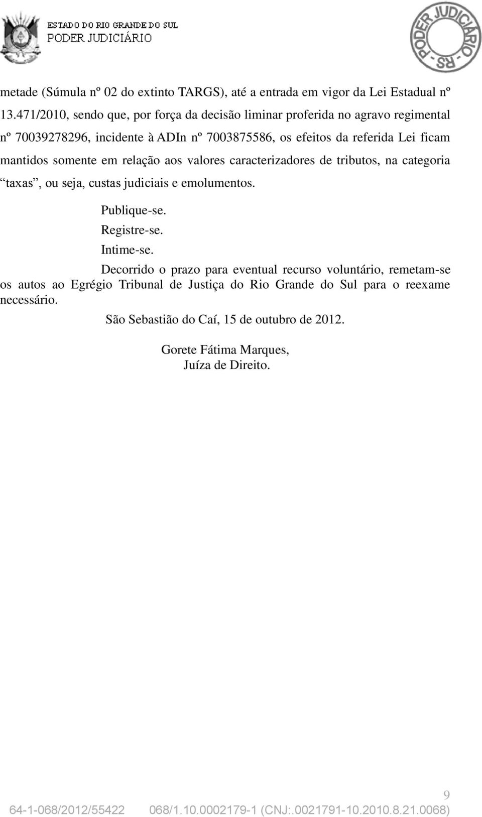 mantidos somente em relação aos valores caracterizadores de tributos, na categoria taxas, ou seja, custas judiciais e emolumentos. Publique-se. Registre-se.