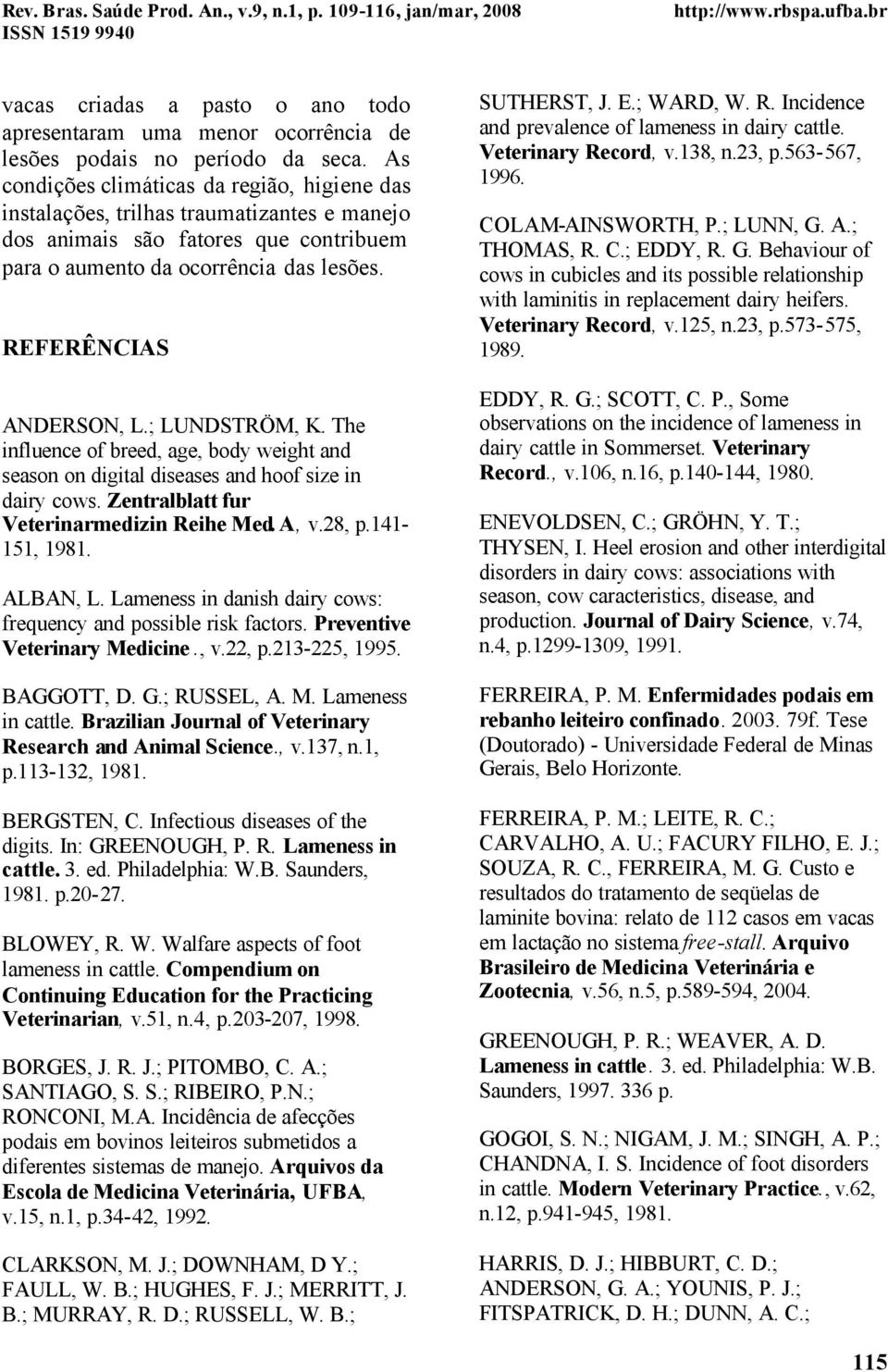 ; LUNDSTRÖM, K. The influence of breed, age, body weight and season on digital diseases and hoof size in dairy cows. Zentralblatt fur Veterinarmedizin Reihe Med. A, v.28, p.141-151, 1981. ALBAN, L.