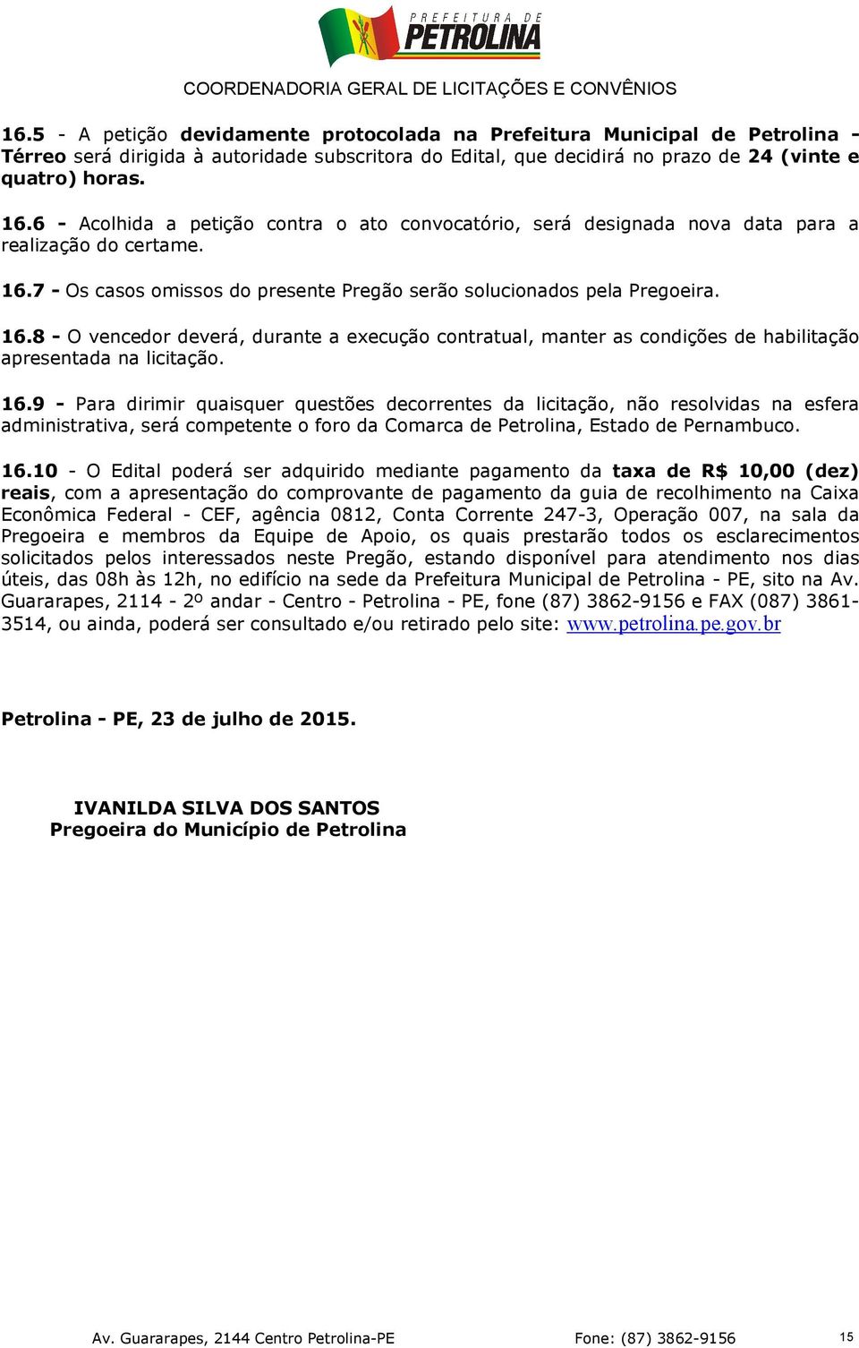 7 - Os casos omissos do presente Pregão serão solucionados pela Pregoeira. 16.