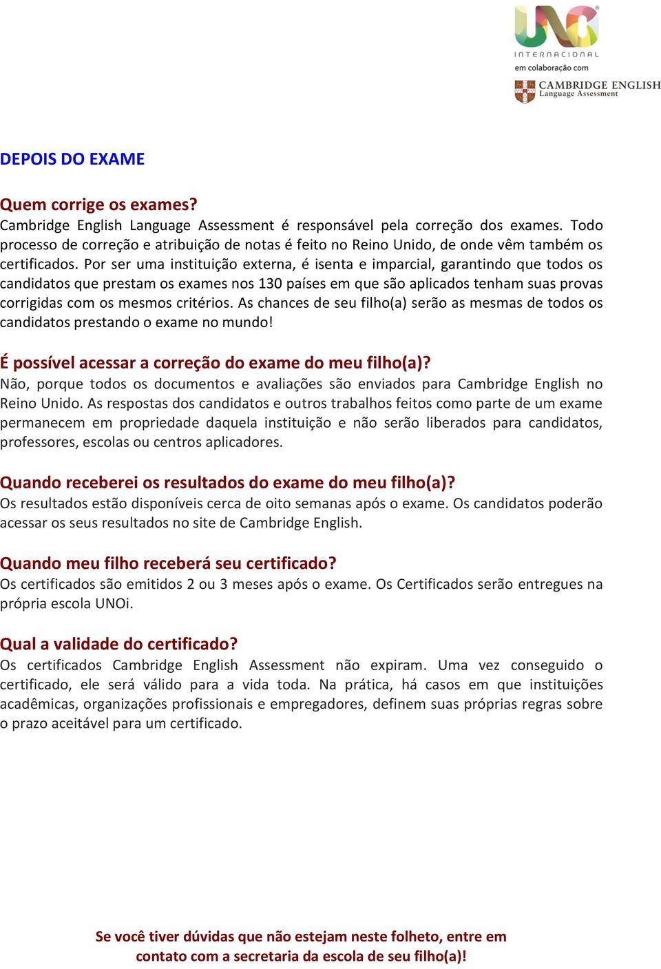 Por ser uma instituição externa, é isenta e imparcial, garantindo que todos os candidatos que prestam os exames nos 130 países em que são aplicados tenham suas provas corrigidas com os mesmos