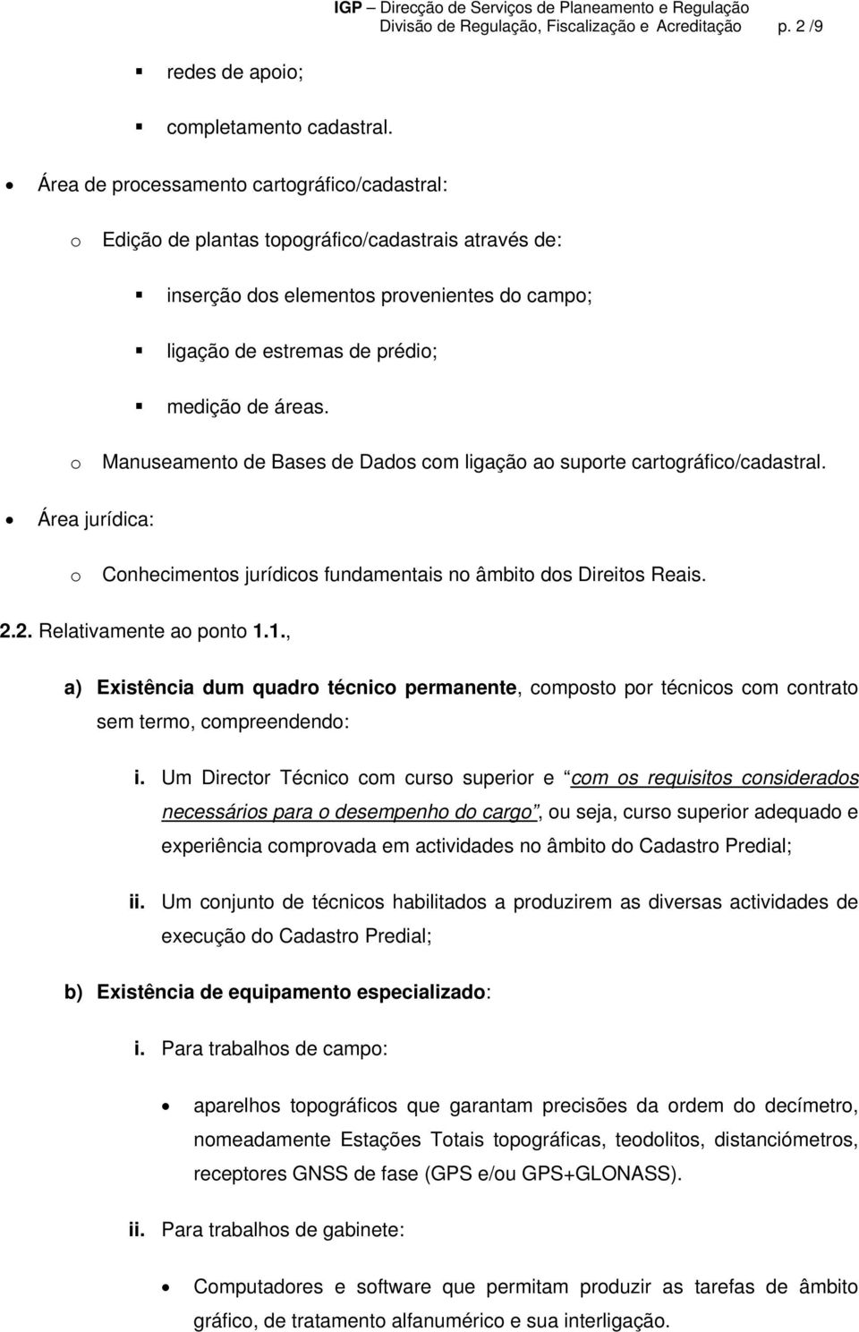 o Manuseamento de Bases de Dados com ligação ao suporte cartográfico/cadastral. Área jurídica: o Conhecimentos jurídicos fundamentais no âmbito dos Direitos Reais. 2.2. Relativamente ao ponto 1.