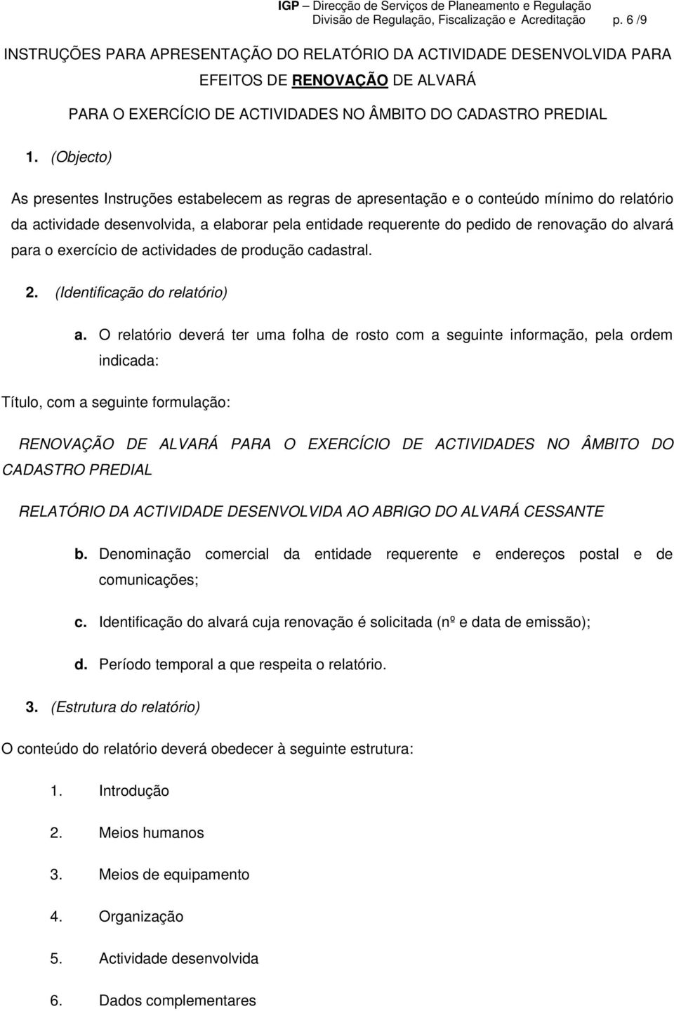 (Objecto) As presentes Instruções estabelecem as regras de apresentação e o conteúdo mínimo do relatório da actividade desenvolvida, a elaborar pela entidade requerente do pedido de renovação do