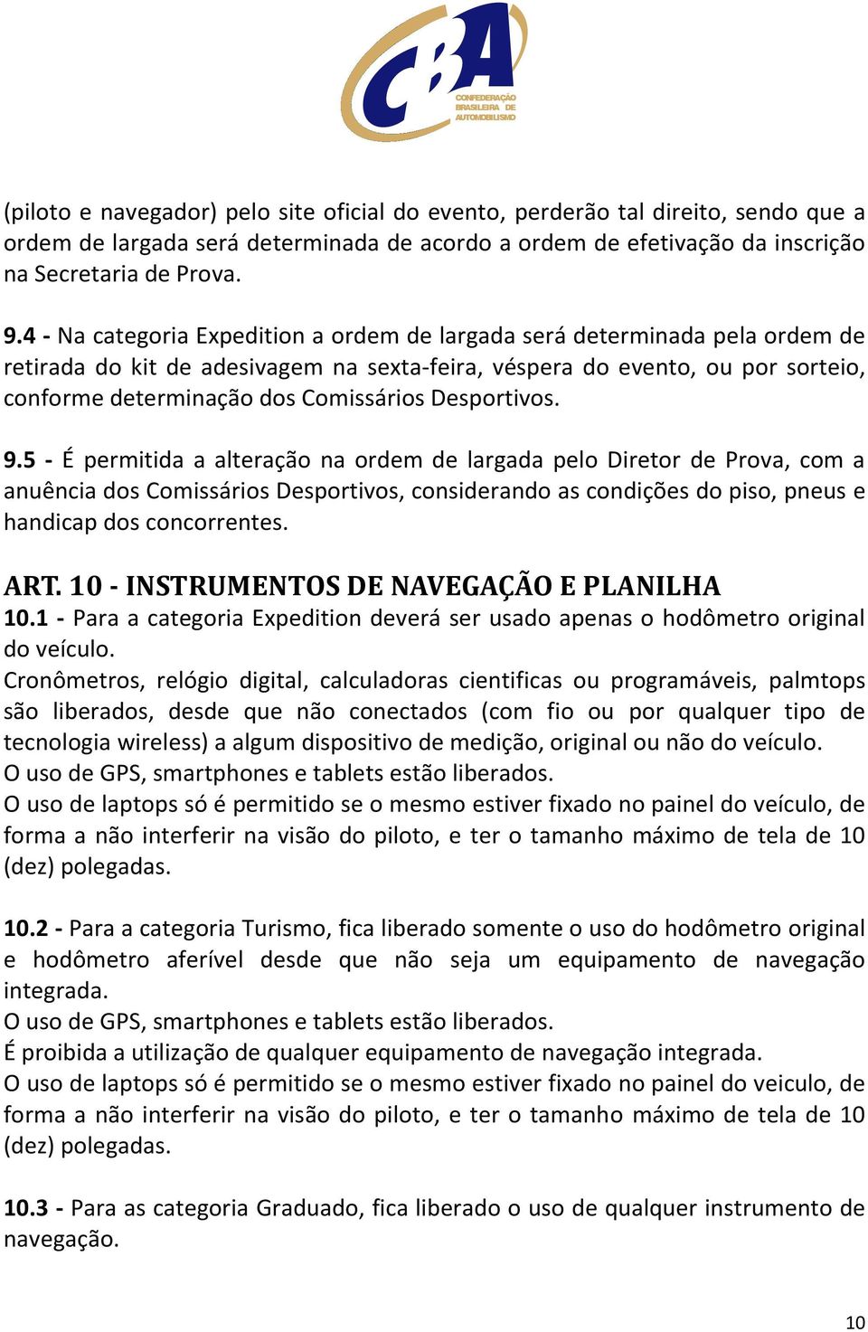 Desportivos. 9.5 - É permitida a alteração na ordem de largada pelo Diretor de Prova, com a anuência dos Comissários Desportivos, considerando as condições do piso, pneus e handicap dos concorrentes.