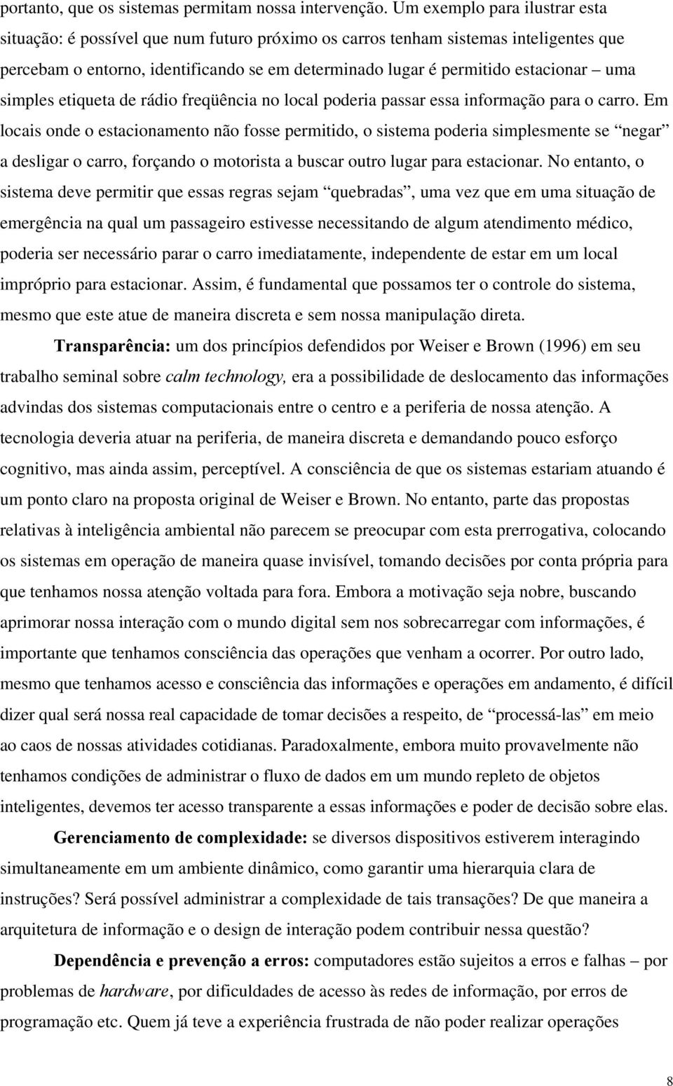 uma simples etiqueta de rádio freqüência no local poderia passar essa informação para o carro.