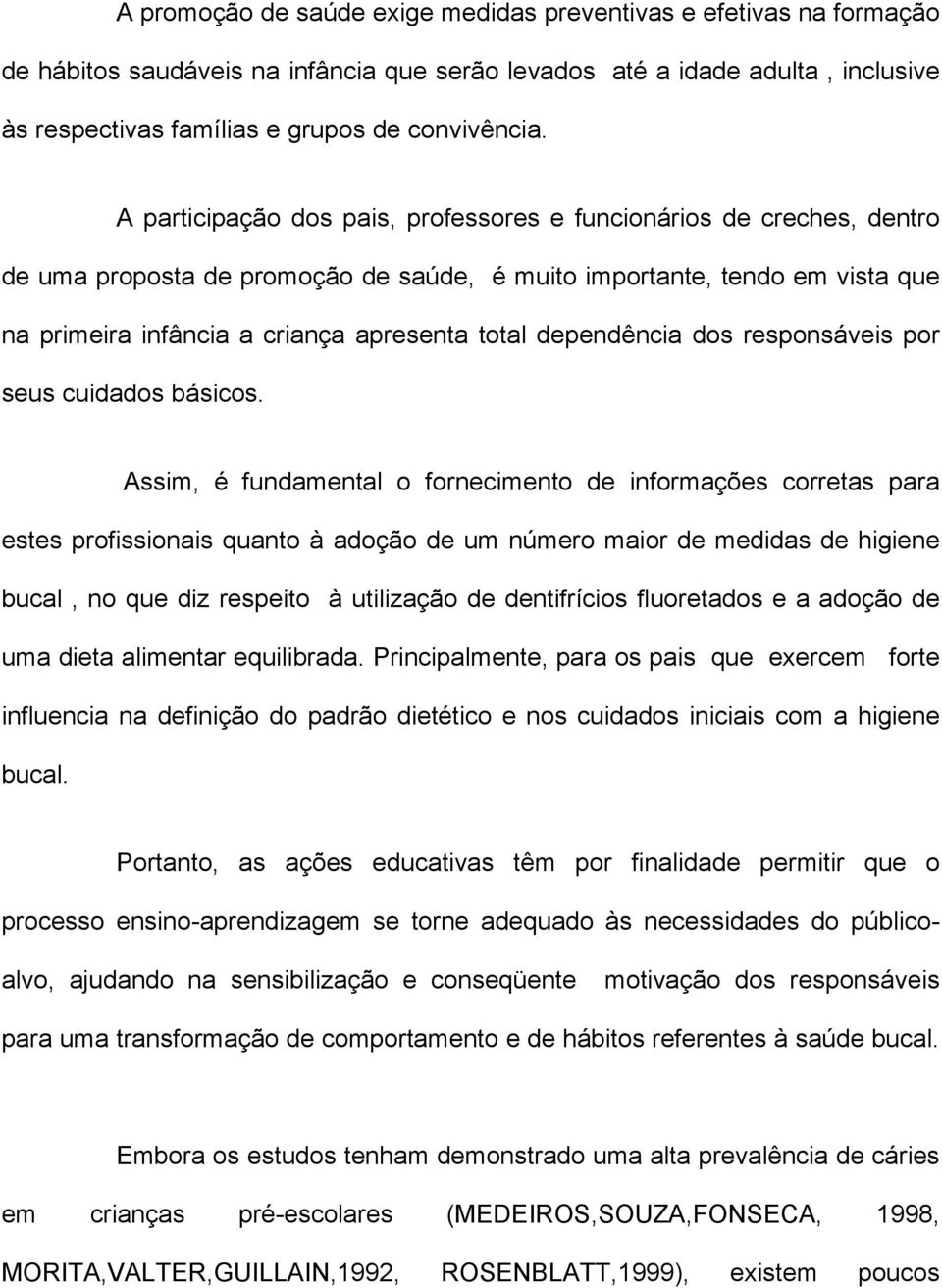 dependência dos responsáveis por seus cuidados básicos.