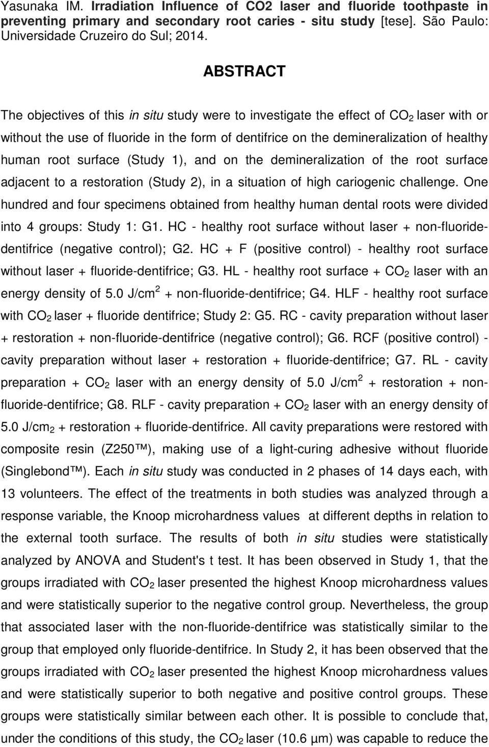 surface (Study 1), and on the demineralization of the root surface adjacent to a restoration (Study 2), in a situation of high cariogenic challenge.