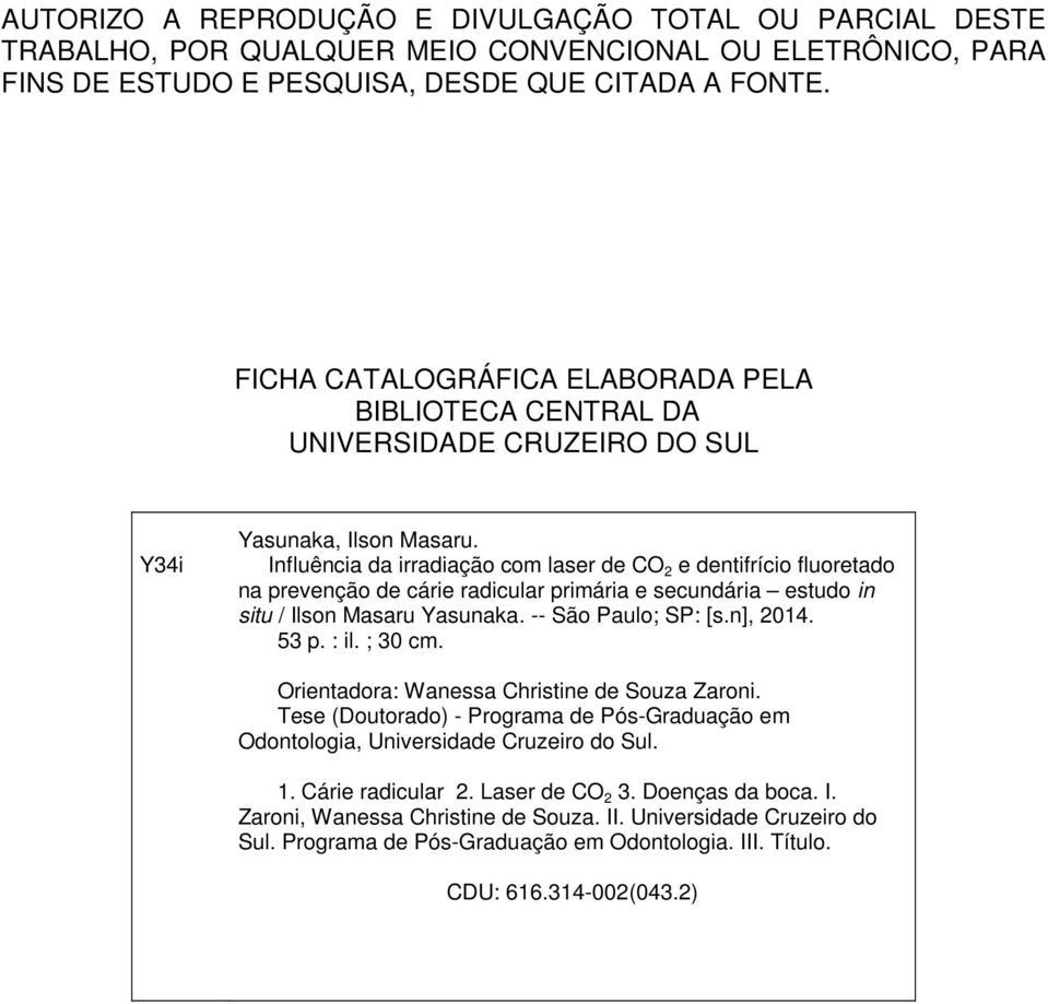 Influência da irradiação com laser de CO 2 e dentifrício fluoretado na prevenção de cárie radicular primária e secundária estudo in situ / Ilson Masaru Yasunaka. -- São Paulo; SP: [s.n], 2014. 53 p.