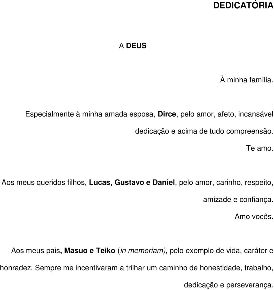 Te amo. Aos meus queridos filhos, Lucas, Gustavo e Daniel, pelo amor, carinho, respeito, amizade e confiança.