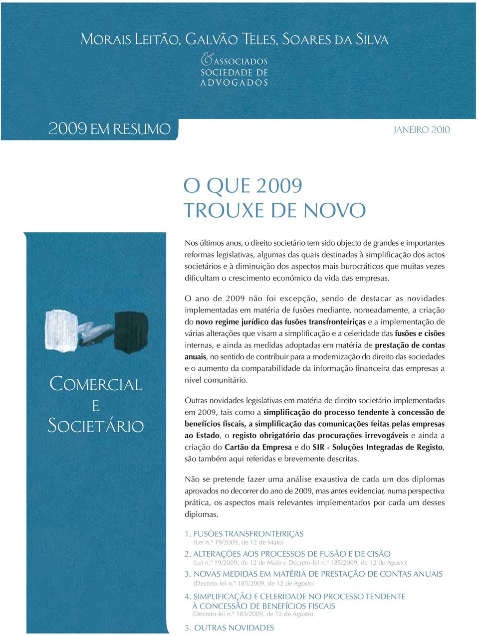 Comercial e Societário O ano de 2009 não foi excepção, sendo de destacar as novidades implementadas em matéria de fusões mediante, nomeadamente, a criação do novo regime jurídico das fusões