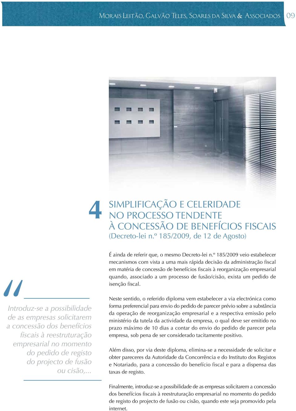 º 185/2009 veio estabelecer mecanismos com vista a uma mais rápida decisão da administração fiscal em matéria de concessão de benefícios fiscais à reorganização empresarial quando, associado a um