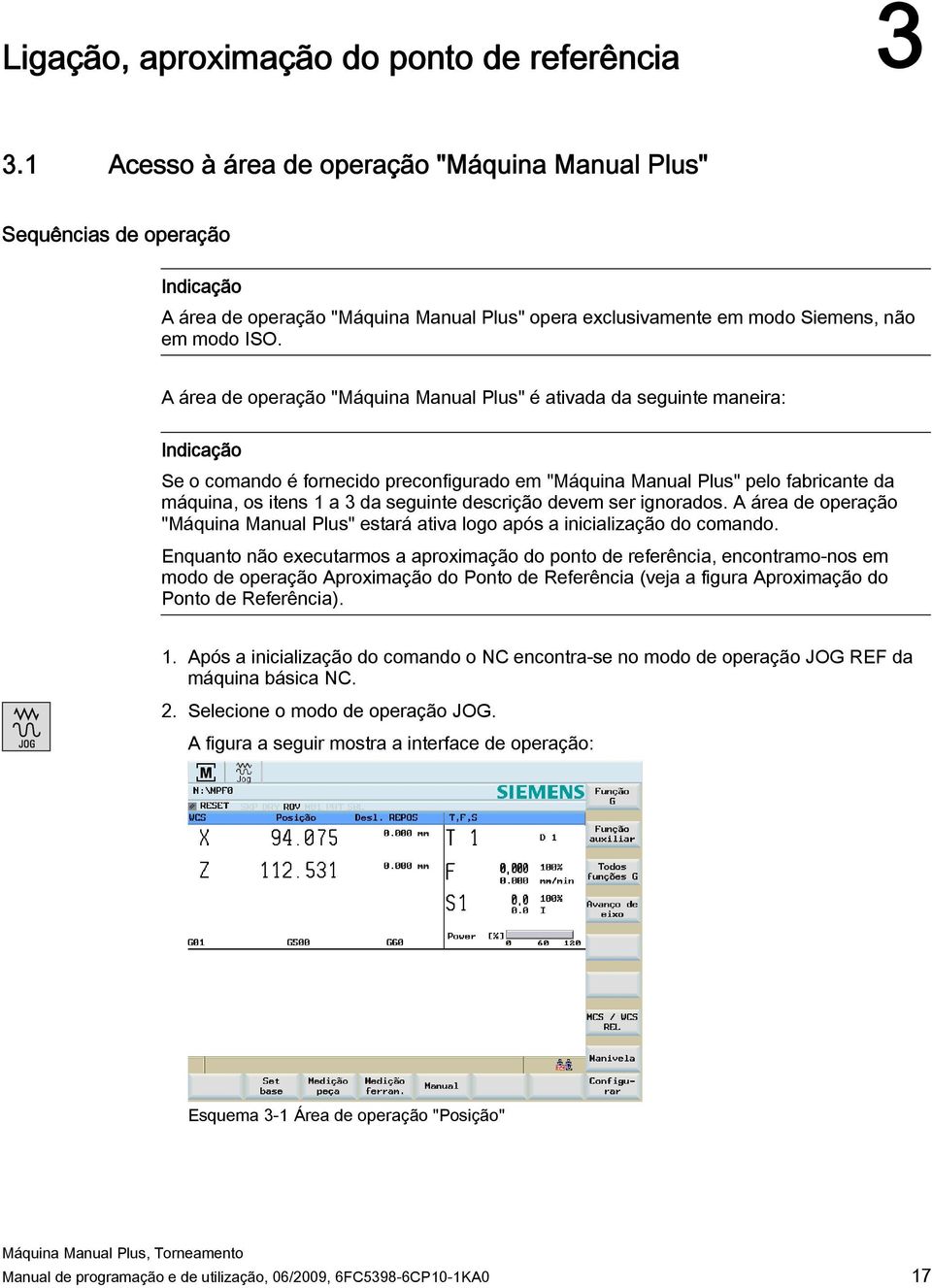 A área de operação "Máquina Manual Plus" é ativada da seguinte maneira: Indicação Se o comando é fornecido preconfigurado em "Máquina Manual Plus" pelo fabricante da máquina, os itens 1 a 3 da