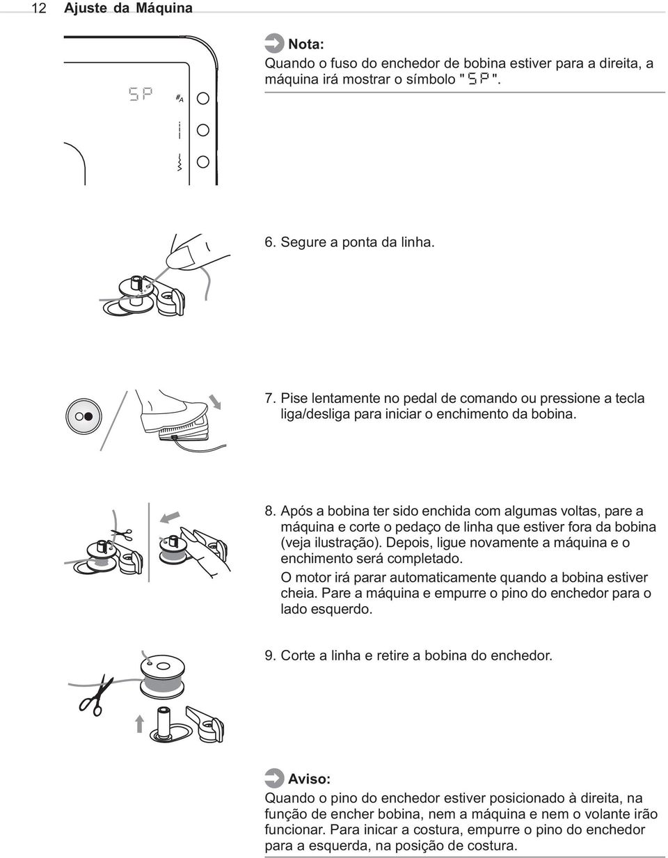 Após a bobina ter sido enchida com algumas voltas, pare a máquina e corte o pedaço de linha que estiver fora da bobina (veja ilustração).