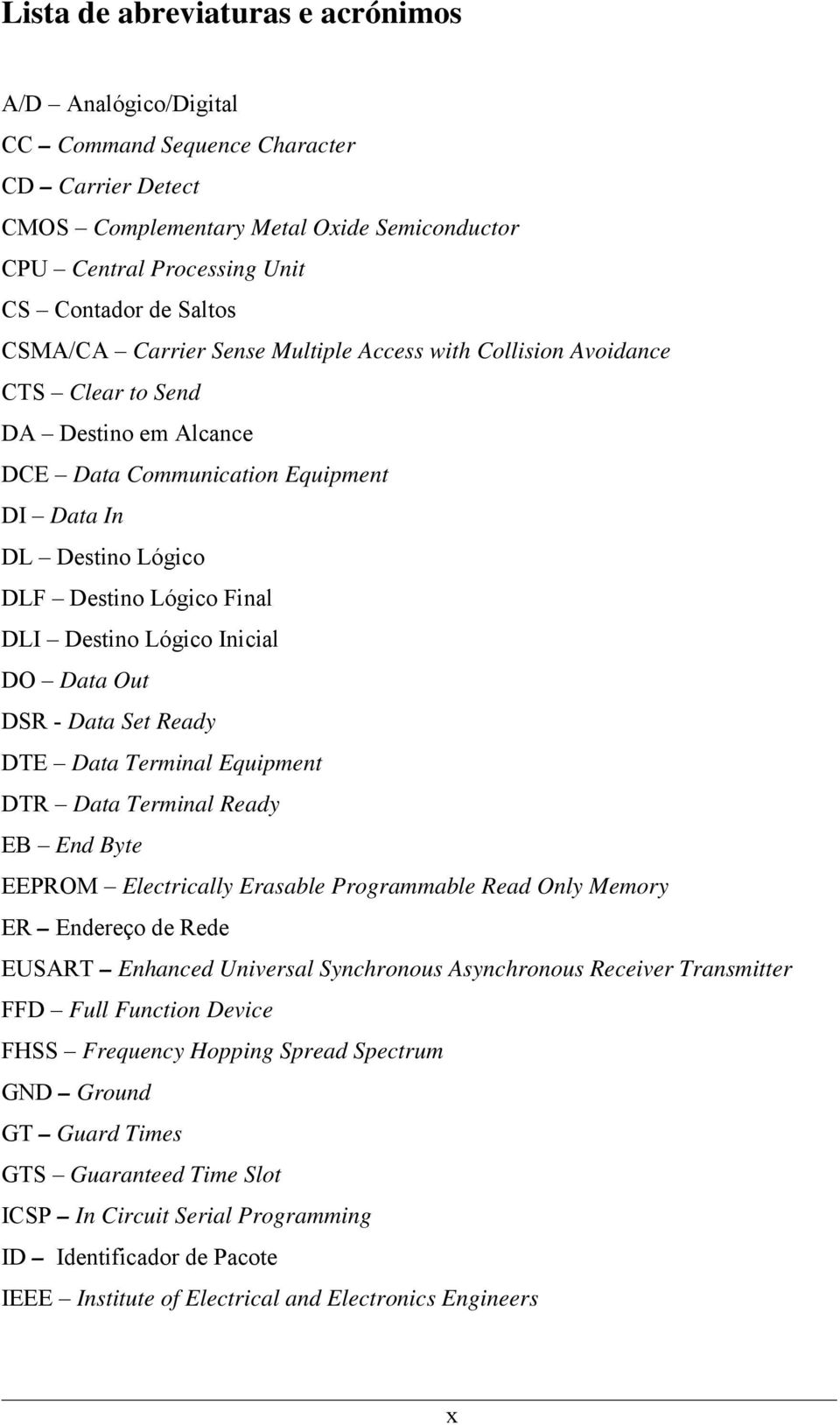 Destino Lógico Inicial DO Data Out DSR - Data Set Ready DTE Data Terminal Equipment DTR Data Terminal Ready EB End Byte EEPROM Electrically Erasable Programmable Read Only Memory ER Endereço de Rede