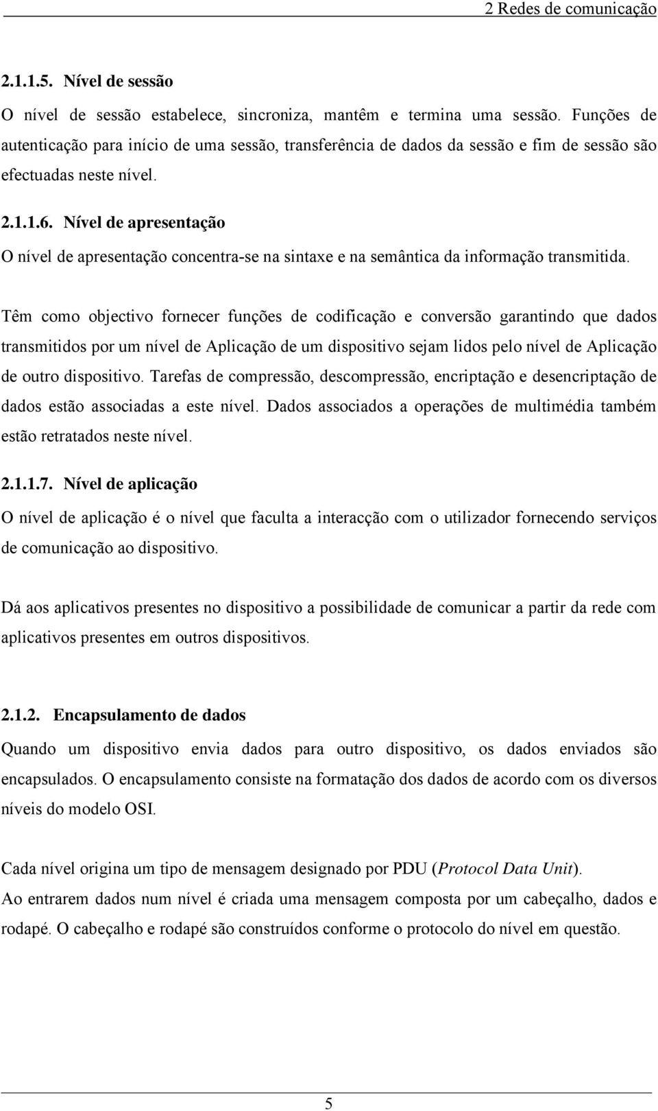 Nível de apresentação O nível de apresentação concentra-se na sintaxe e na semântica da informação transmitida.