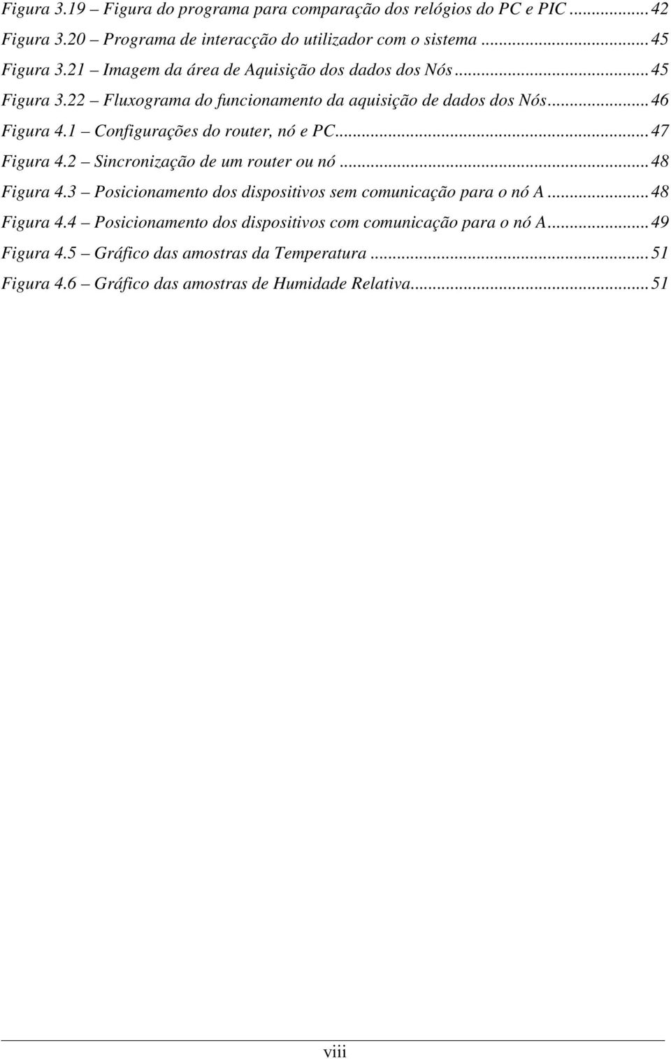 1 Configurações do router, nó e PC...47 Figura 4.2 Sincronização de um router ou nó...48 Figura 4.3 Posicionamento dos dispositivos sem comunicação para o nó A.