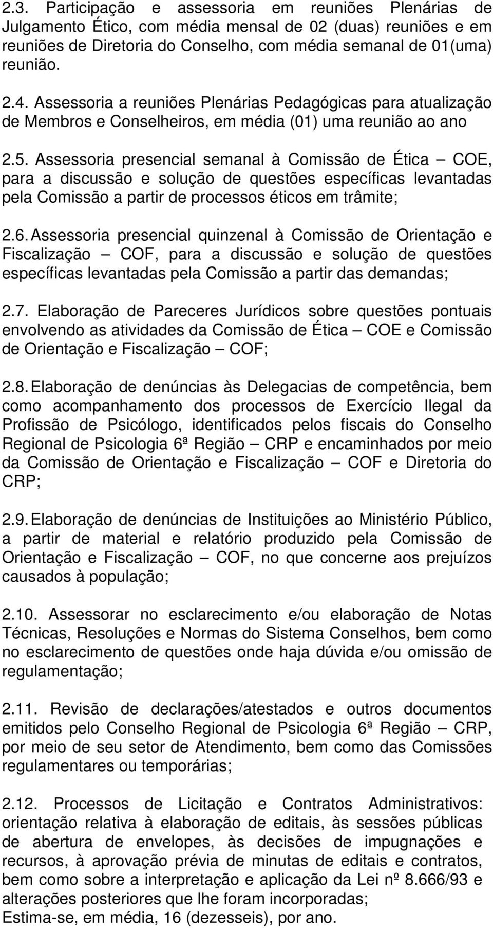 Assessoria presencial semanal à Comissão de Ética COE, para a discussão e solução de questões específicas levantadas pela Comissão a partir de processos éticos em trâmite; 2.6.