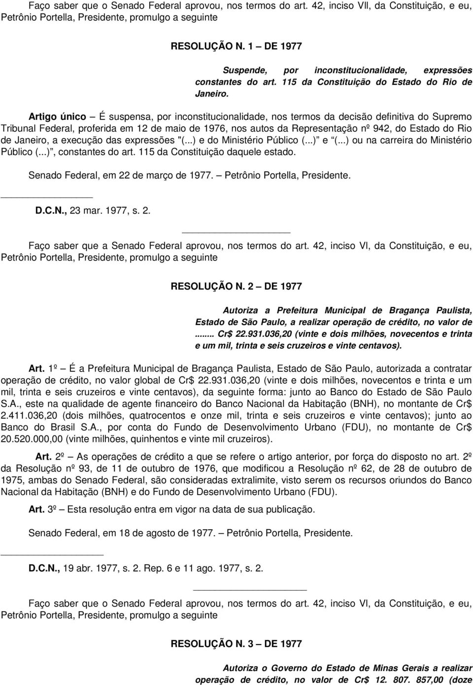 Artigo único É suspensa, por inconstitucionalidade, nos termos da decisão definitiva do Supremo Tribunal Federal, proferida em 12 de maio de 1976, nos autos da Representação nº 942, do Estado do Rio