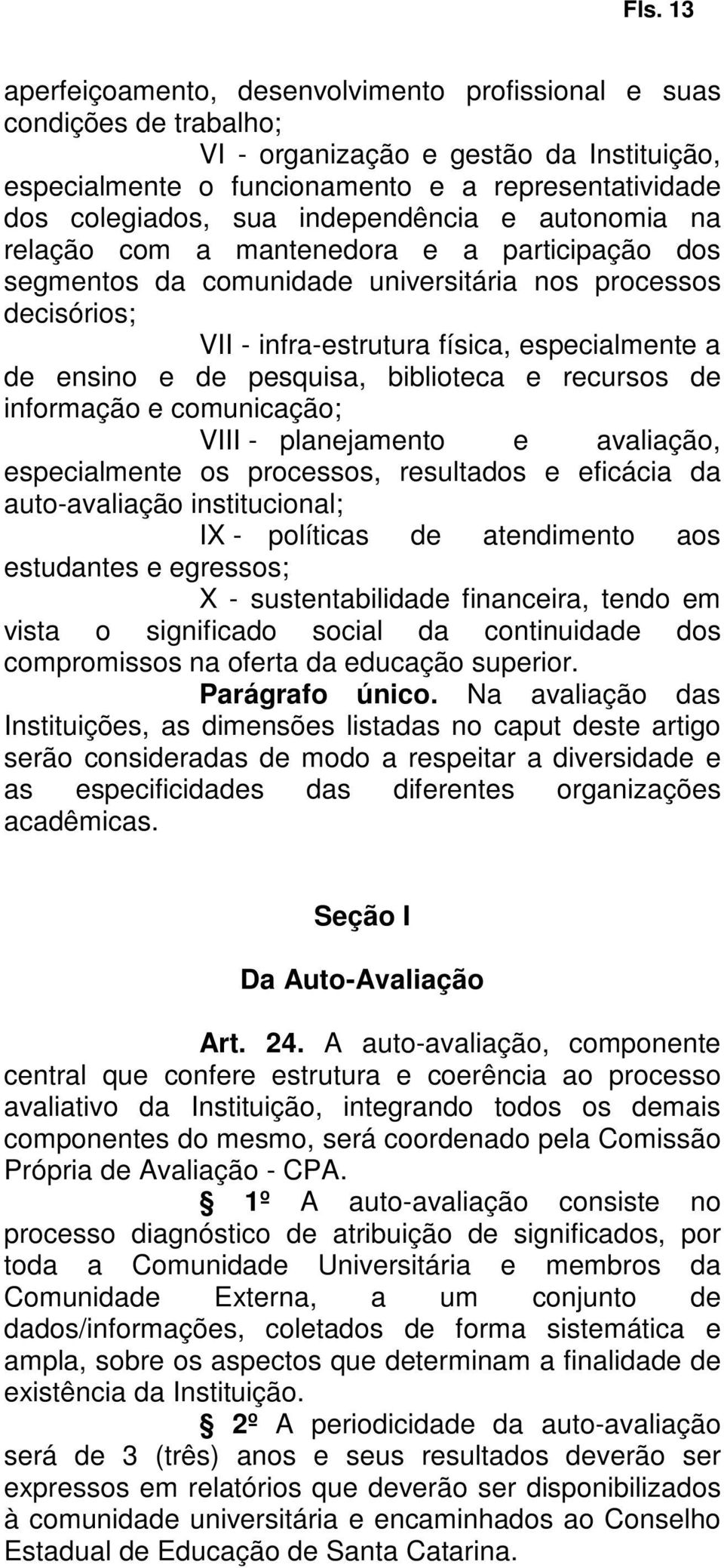 de pesquisa, biblioteca e recursos de informação e comunicação; VIII - planejamento e avaliação, especialmente os processos, resultados e eficácia da auto-avaliação institucional; IX - políticas de