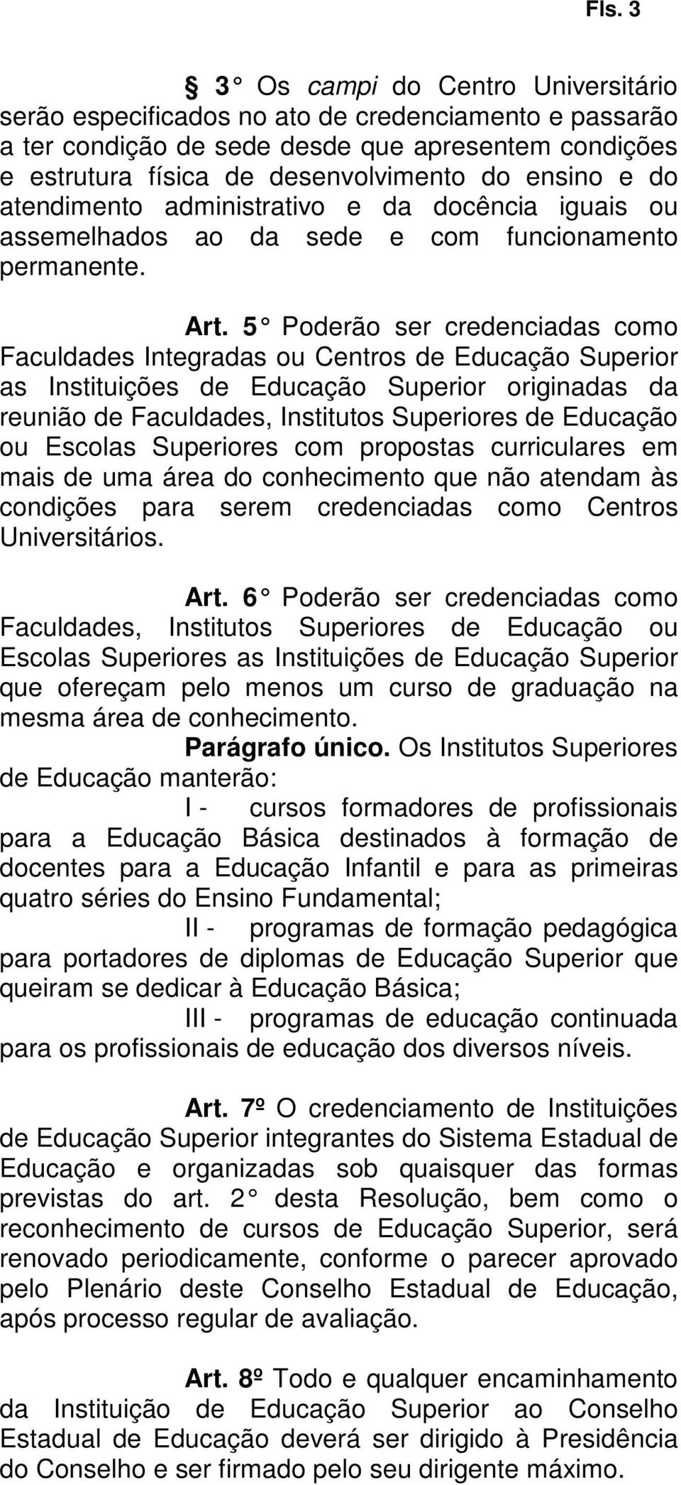 5 Poderão ser credenciadas como Faculdades Integradas ou Centros de Educação Superior as Instituições de Educação Superior originadas da reunião de Faculdades, Institutos Superiores de Educação ou