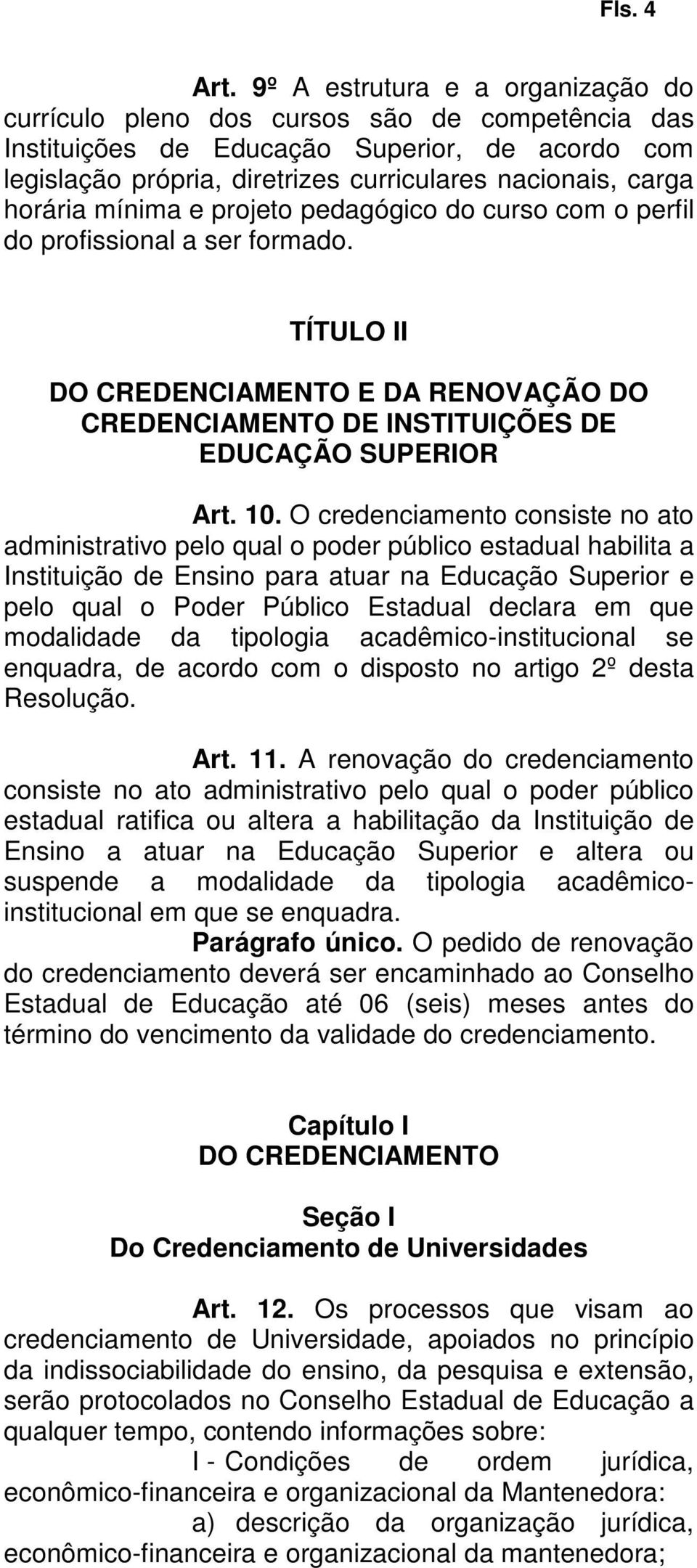 horária mínima e projeto pedagógico do curso com o perfil do profissional a ser formado. TÍTULO II DO CREDENCIAMENTO E DA RENOVAÇÃO DO CREDENCIAMENTO DE INSTITUIÇÕES DE EDUCAÇÃO SUPERIOR Art. 10.