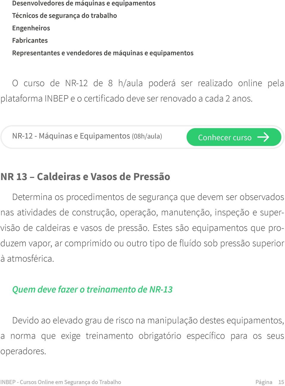 NR-12 - Máquinas e Equipamentos (08h/aula) Conhecer curso NR 13 Caldeiras e Vasos de Pressão Determina os procedimentos de segurança que devem ser observados nas atividades de construção, operação,