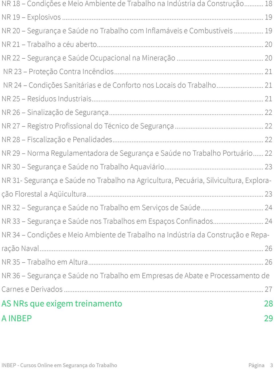 .. 21 NR 26 Sinalização de Segurança... 22 NR 27 Registro Profissional do Técnico de Segurança... 22 NR 28 Fiscalização e Penalidades.