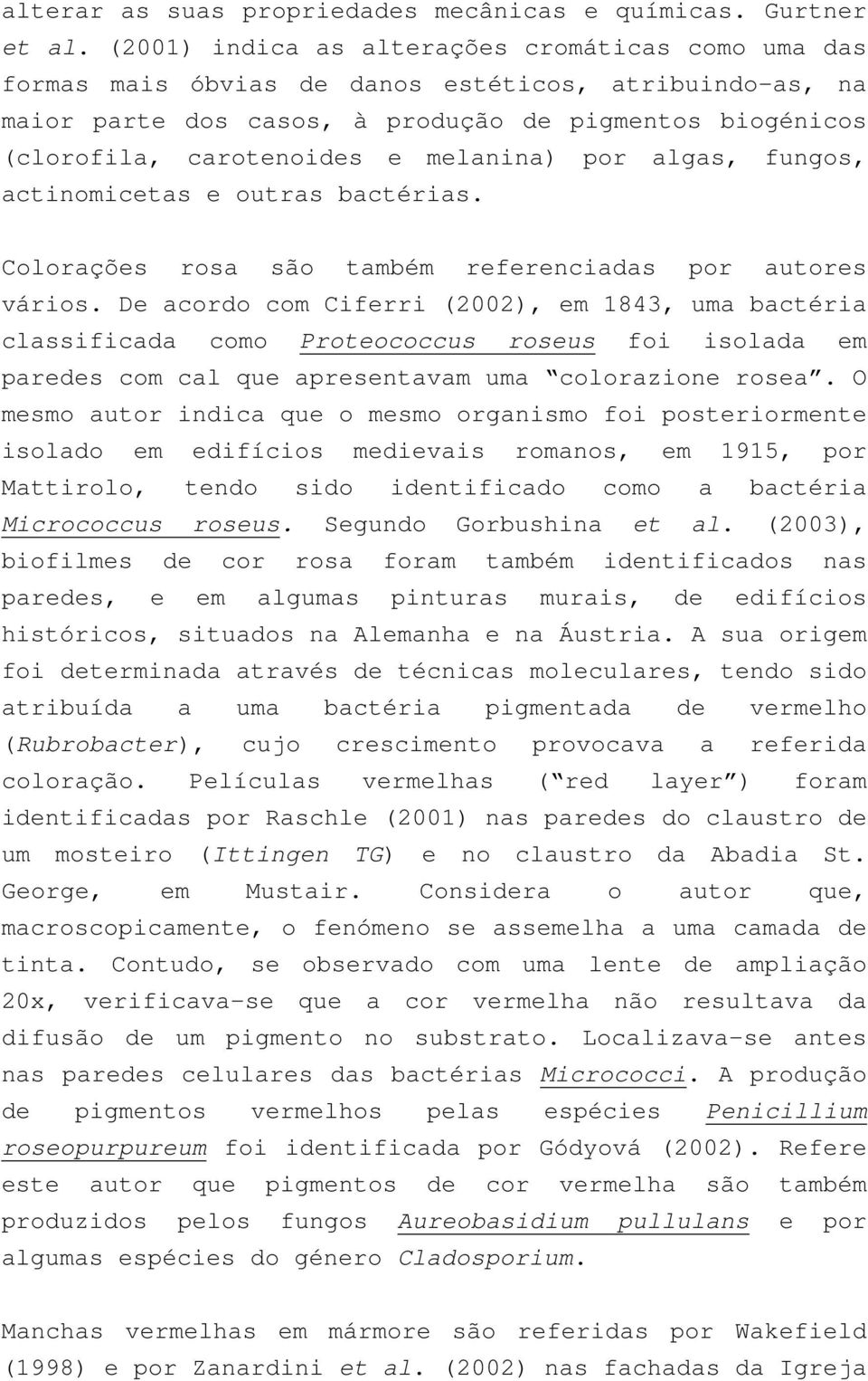 melanina) por algas, fungos, actinomicetas e outras bactérias. Colorações rosa são também referenciadas por autores vários.