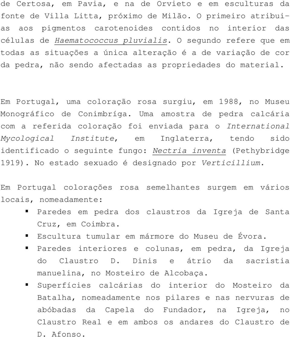 O segundo refere que em todas as situações a única alteração é a de variação de cor da pedra, não sendo afectadas as propriedades do material.