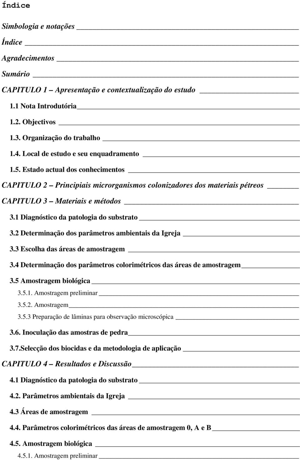 1 Diagnóstico da patologia do substrato 3.2 Determinação dos parâmetros ambientais da Igreja 3.3 Escolha das áreas de amostragem 3.