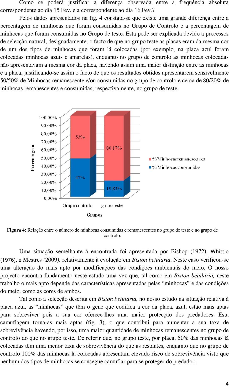 Esta pode ser explicada devido a processos de selecção natural, designadamente, o facto de que no grupo teste as placas eram da mesma cor de um dos tipos de minhocas que foram lá colocadas (por