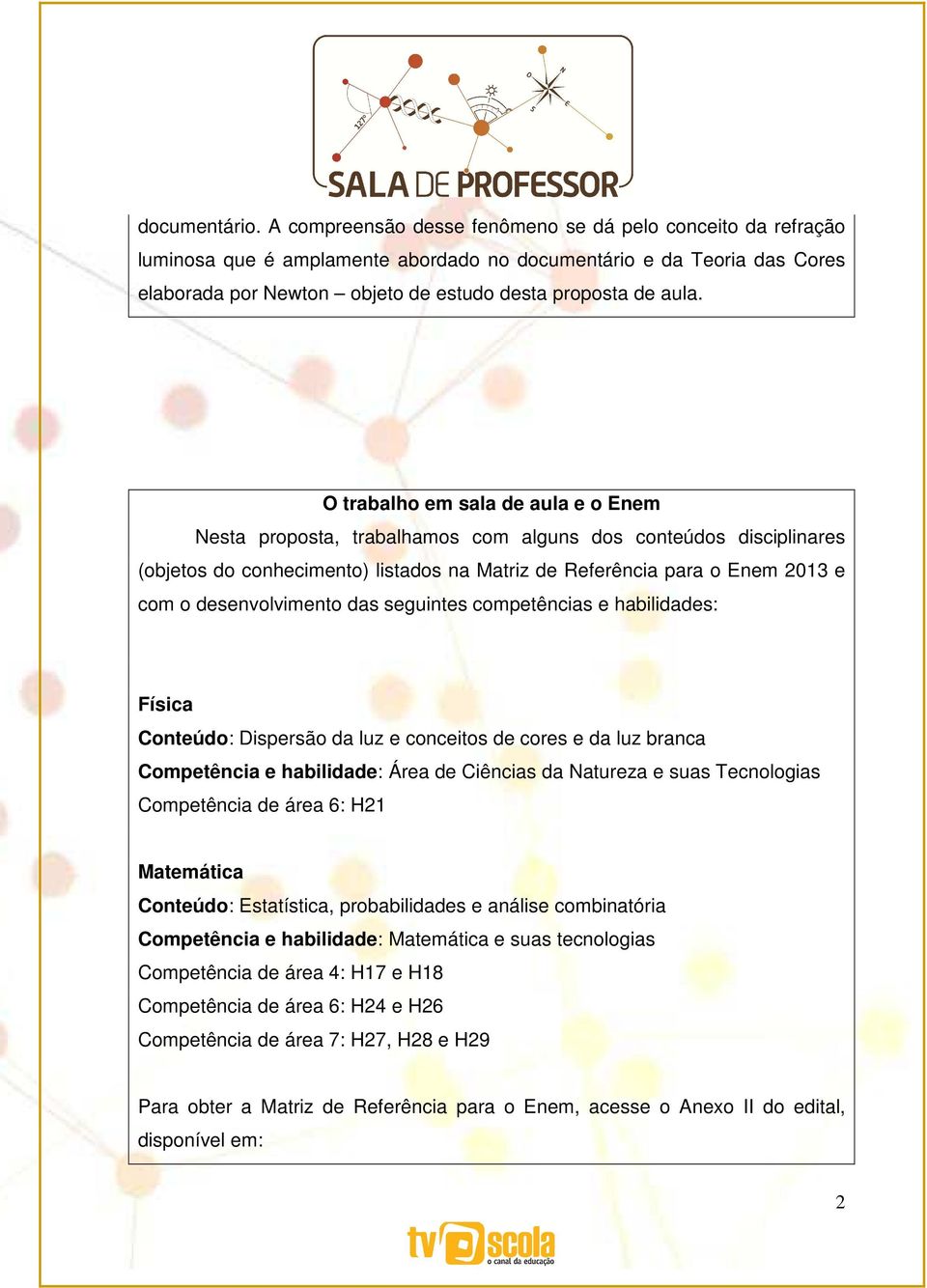 O trabalho em sala de aula e o Enem Nesta proposta, trabalhamos com alguns dos conteúdos disciplinares (objetos do conhecimento) listados na Matriz de Referência para o Enem 2013 e com o