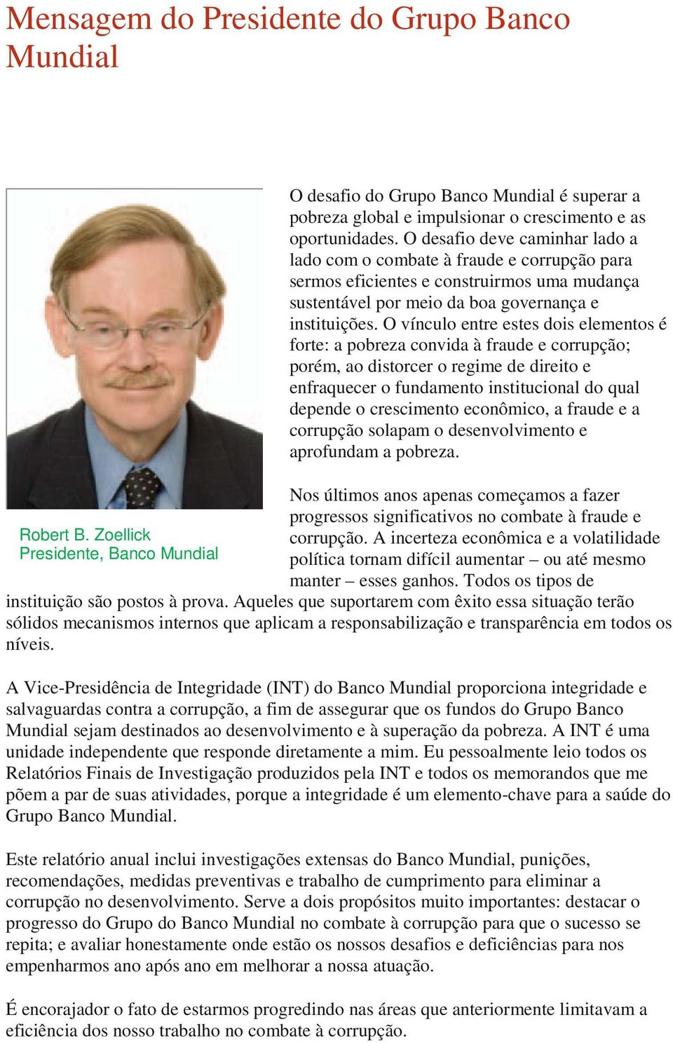 O vínculo entre estes dois elementos é forte: a pobreza convida à fraude e corrupção; porém, ao distorcer o regime de direito e enfraquecer o fundamento institucional do qual depende o crescimento