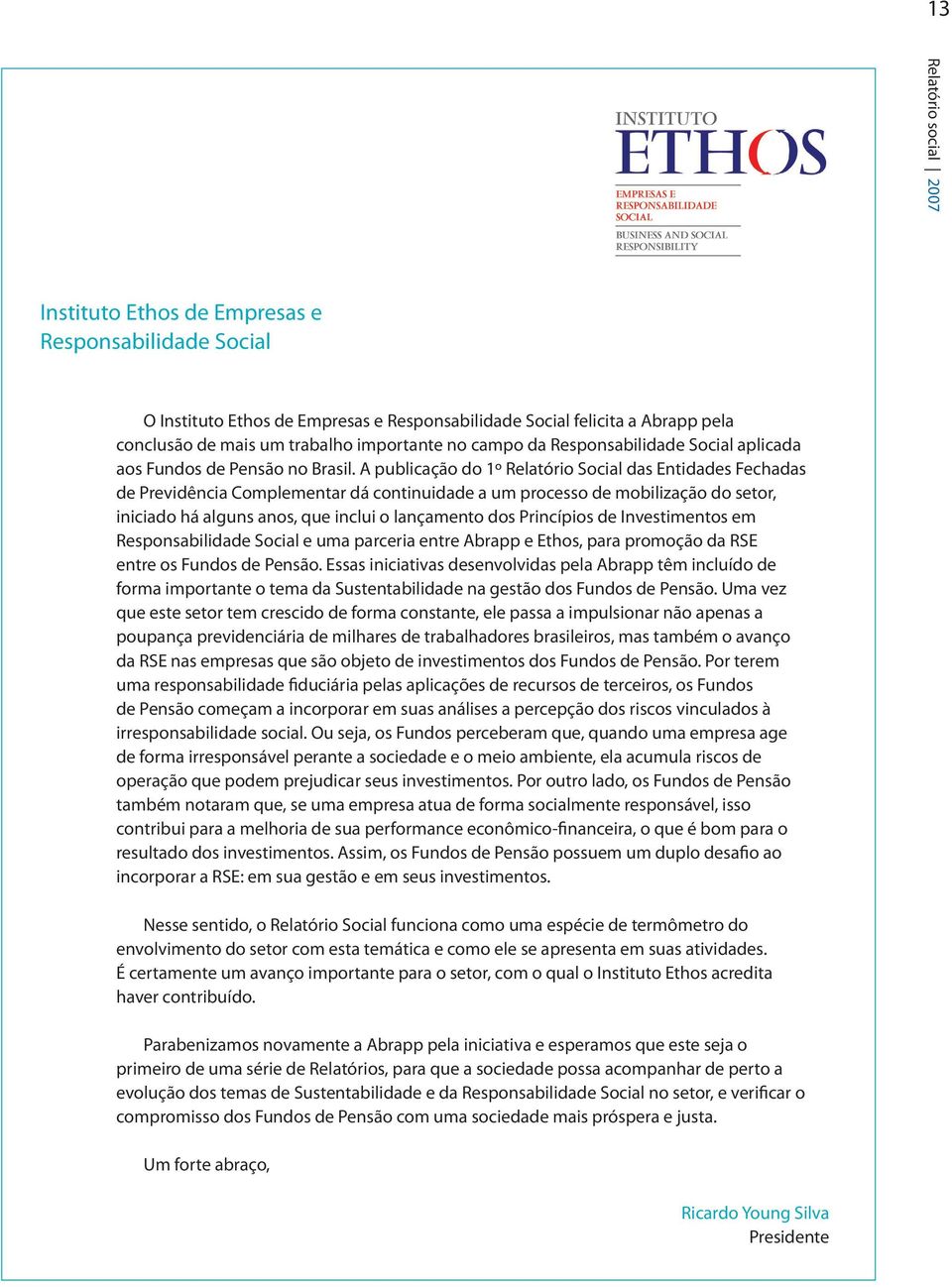 A publicação do 1º Relatório Social das Entidades Fechadas de Previdência Complementar dá continuidade a um processo de mobilização do setor, iniciado há alguns anos, que inclui o lançamento dos