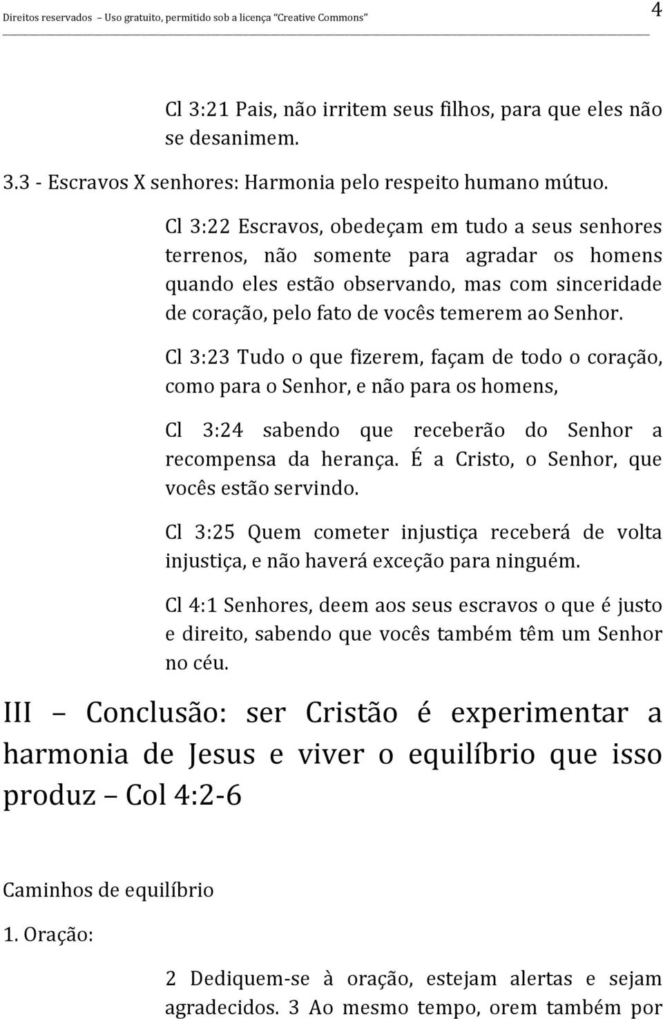 Cl 3:23 Tudo o que fizerem, façam de todo o coração, como para o Senhor, e não para os homens, Cl 3:24 sabendo que receberão do Senhor a recompensa da herança.