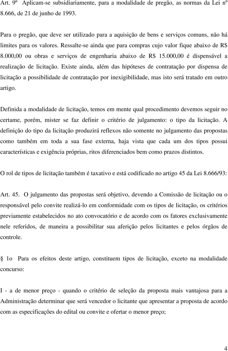 000,00 ou obras e serviços de engenharia abaixo de R$ 15.000,00 é dispensável a realização de licitação.