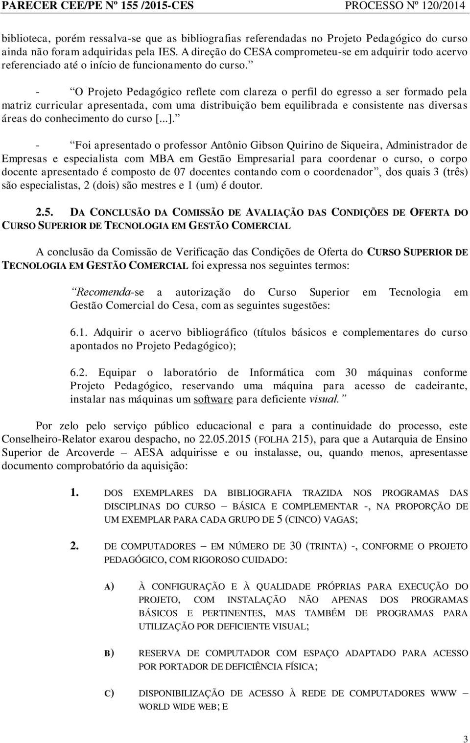 - O Projeto Pedagógico reflete com clareza o perfil do egresso a ser formado pela matriz curricular apresentada, com uma distribuição bem equilibrada e consistente nas diversas áreas do conhecimento