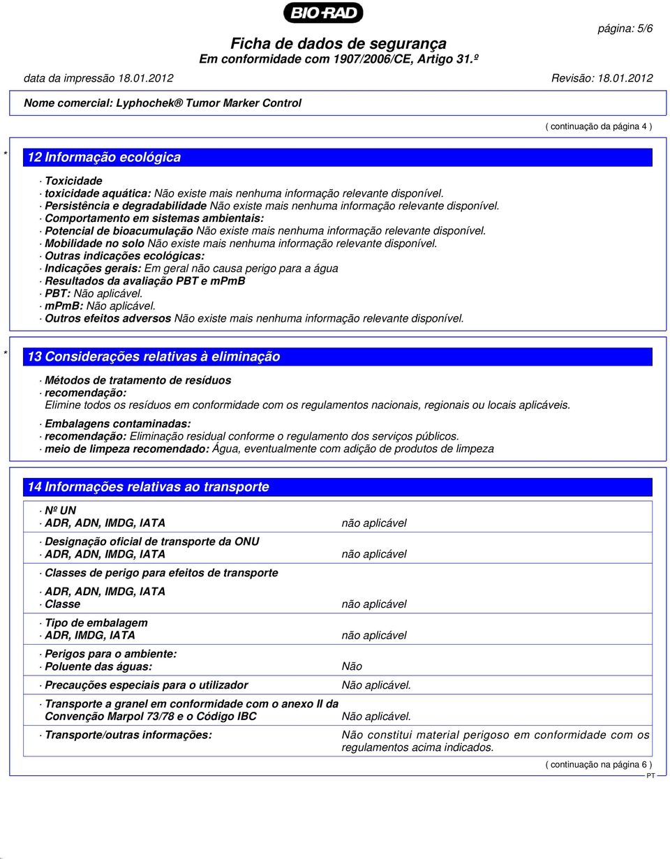 Comportamento em sistemas ambientais: Potencial de bioacumulação Não existe mais nenhuma informação relevante disponível. Mobilidade no solo Não existe mais nenhuma informação relevante disponível.