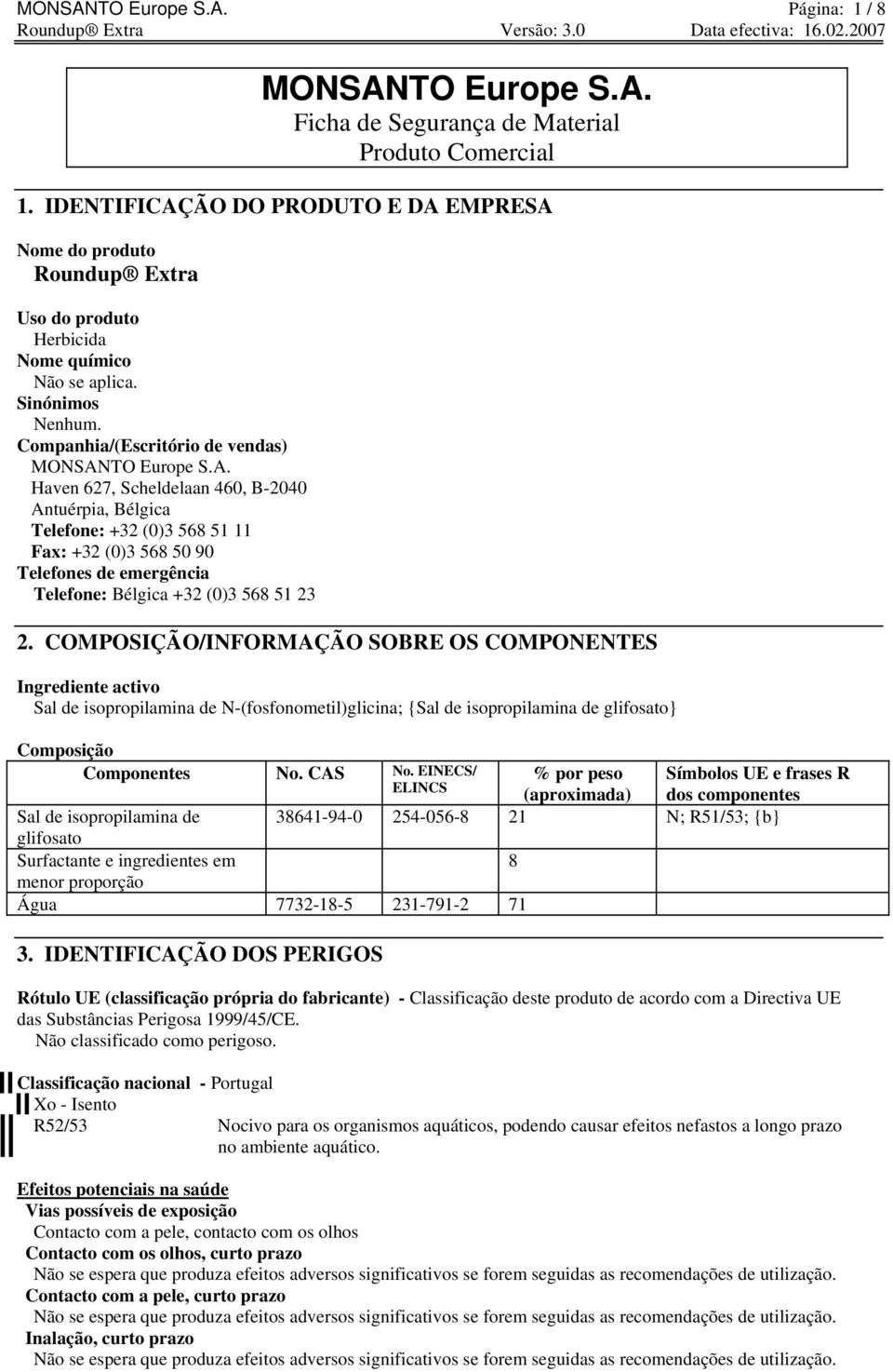 COMPOSIÇÃO/INFORMAÇÃO SOBRE OS COMPONENTES Ingrediente activo Sal de isopropilamina de N-(fosfonometil)glicina; {Sal de isopropilamina de glifosato} Composição Componentes No. CAS No.