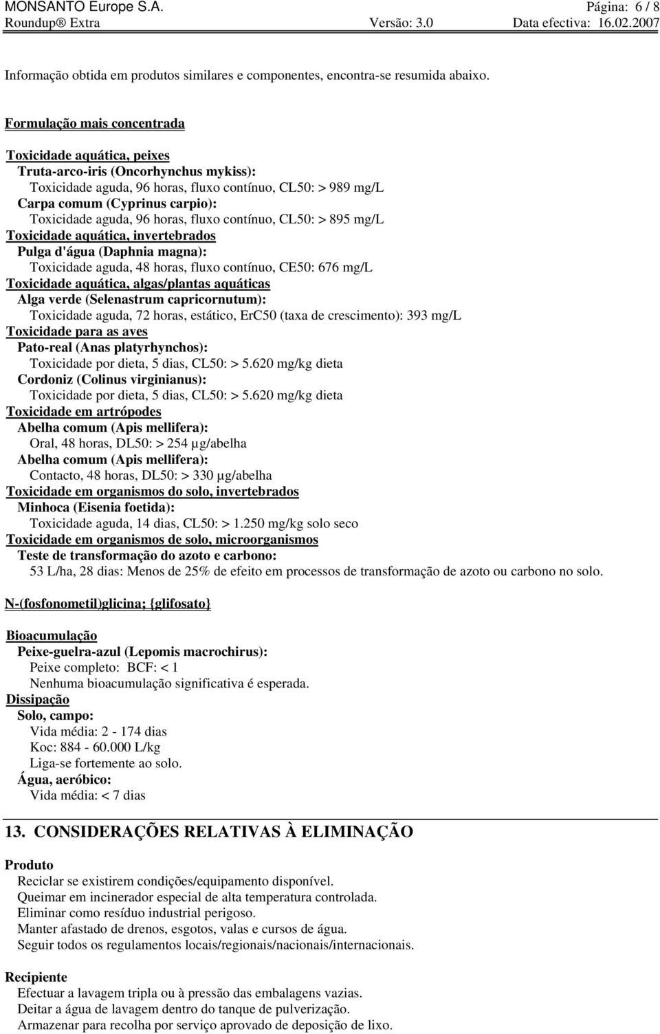 aguda, 96 horas, fluxo contínuo, CL50: > 895 mg/l Toxicidade aquática, invertebrados Pulga d'água (Daphnia magna): Toxicidade aguda, 48 horas, fluxo contínuo, CE50: 676 mg/l Toxicidade aquática,