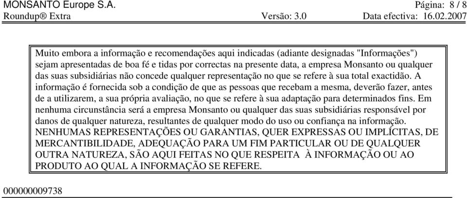 Página: 8 / 8 000000009738 Muito embora a informação e recomendações aqui indicadas (adiante designadas "Informações") sejam apresentadas de boa fé e tidas por correctas na presente data, a empresa