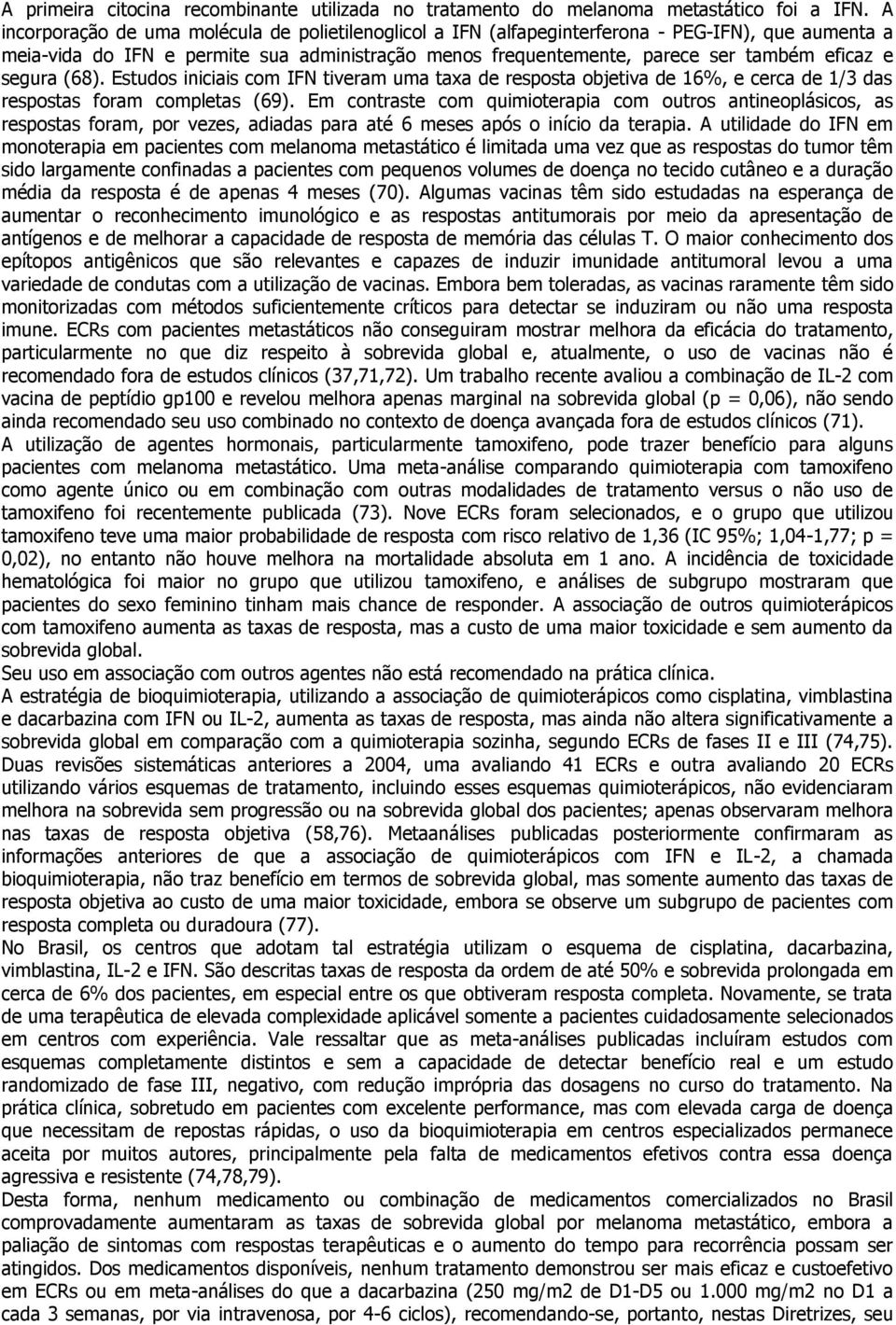 segura (68). Estudos iniciais com IFN tiveram uma taxa de resposta objetiva de 16%, e cerca de 1/3 das respostas foram completas (69).