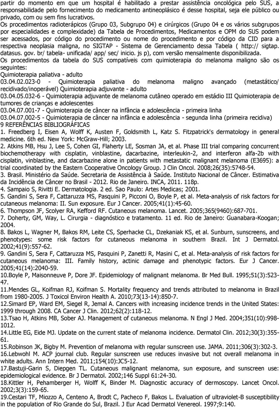 Os procedimentos radioterápicos (Grupo 03, Subgrupo 04) e cirúrgicos (Grupo 04 e os vários subgrupos por especialidades e complexidade) da Tabela de Procedimentos, Medicamentos e OPM do SUS podem ser