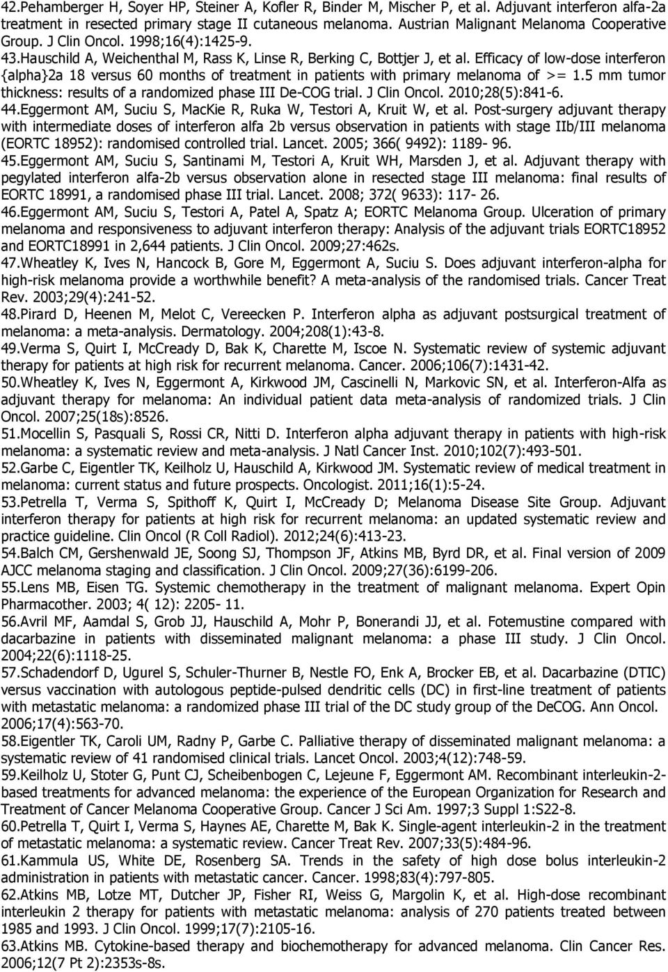 Efficacy of low-dose interferon {alpha}2a 18 versus 60 months of treatment in patients with primary melanoma of >= 1.5 mm tumor thickness: results of a randomized phase III De-COG trial. J Clin Oncol.