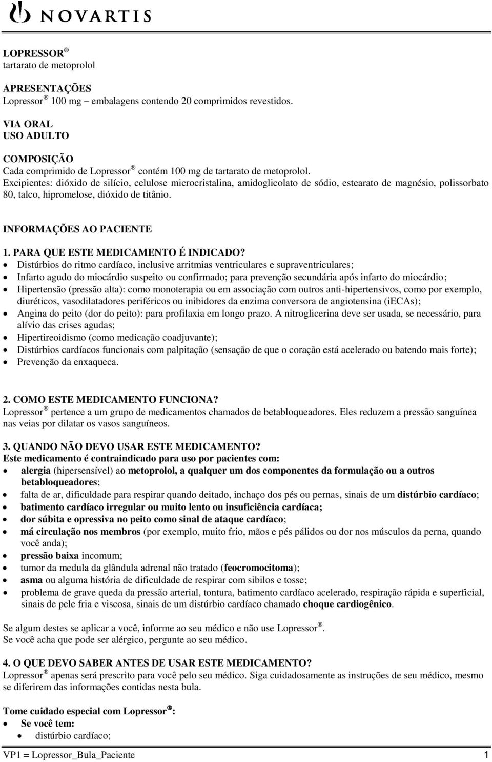 Excipientes: dióxido de silício, celulose microcristalina, amidoglicolato de sódio, estearato de magnésio, polissorbato 80, talco, hipromelose, dióxido de titânio. INFORMAÇÕES AO PACIENTE 1.